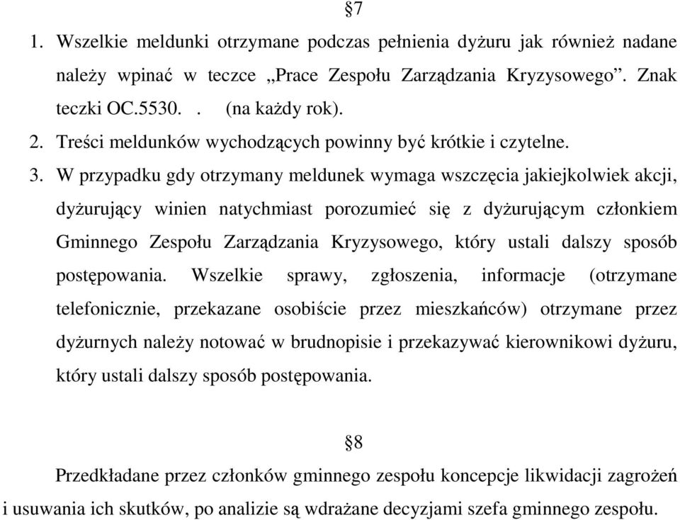 W przypadku gdy otrzymany meldunek wymaga wszczęcia jakiejkolwiek akcji, dyŝurujący winien natychmiast porozumieć się z dyŝurującym członkiem Gminnego Zespołu Zarządzania Kryzysowego, który ustali