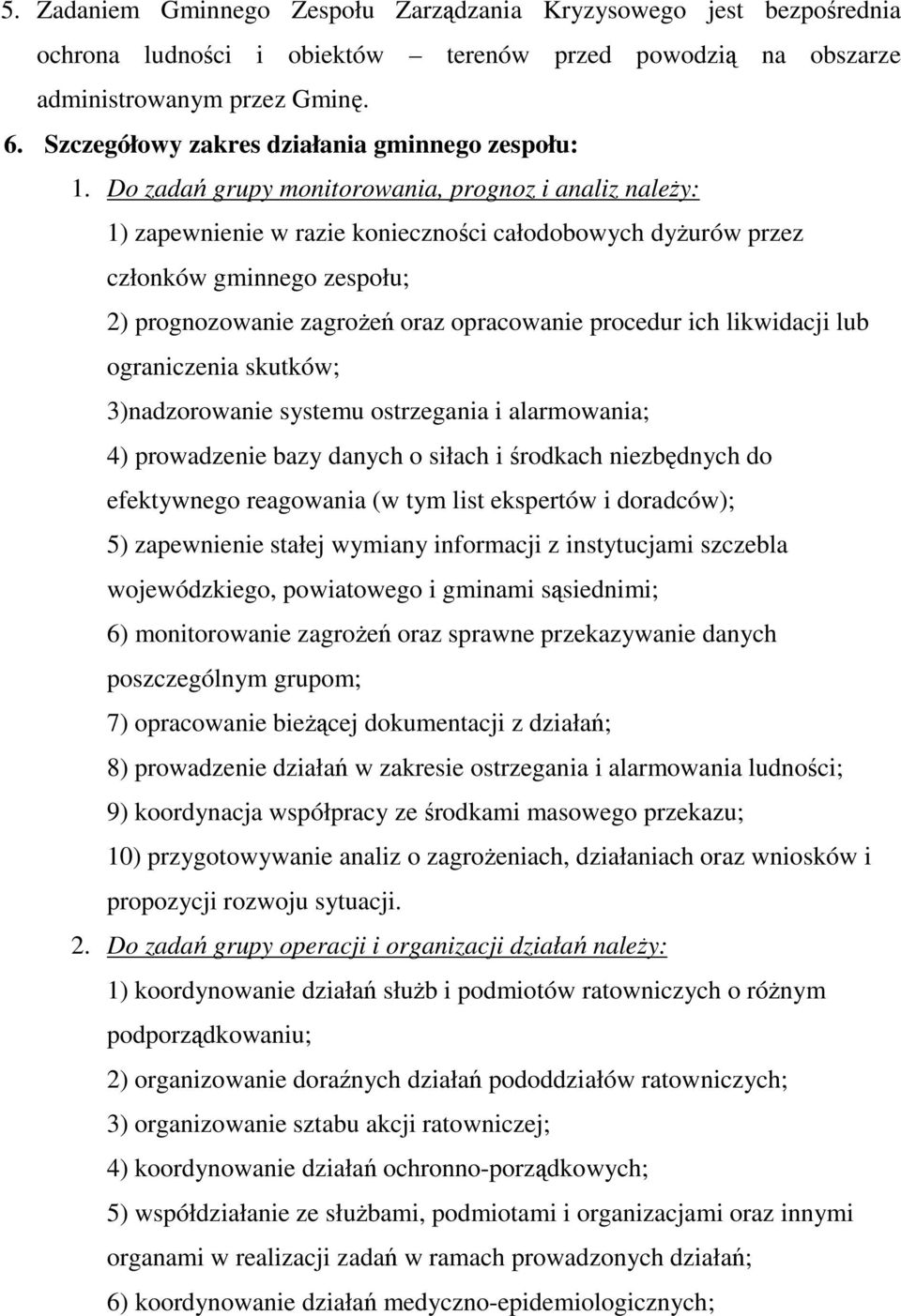 Do zadań grupy monitorowania, prognoz i analiz naleŝy: 1) zapewnienie w razie konieczności całodobowych dyŝurów przez członków gminnego zespołu; 2) prognozowanie zagroŝeń oraz opracowanie procedur