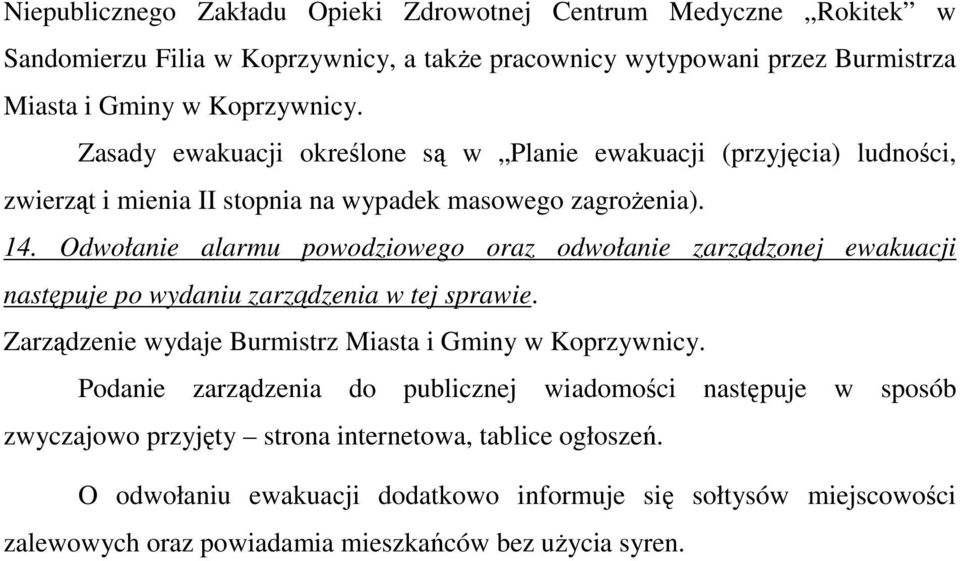 Odwołanie alarmu powodziowego oraz odwołanie zarządzonej ewakuacji następuje po wydaniu zarządzenia w tej sprawie. Zarządzenie wydaje Burmistrz Miasta i Gminy w Koprzywnicy.