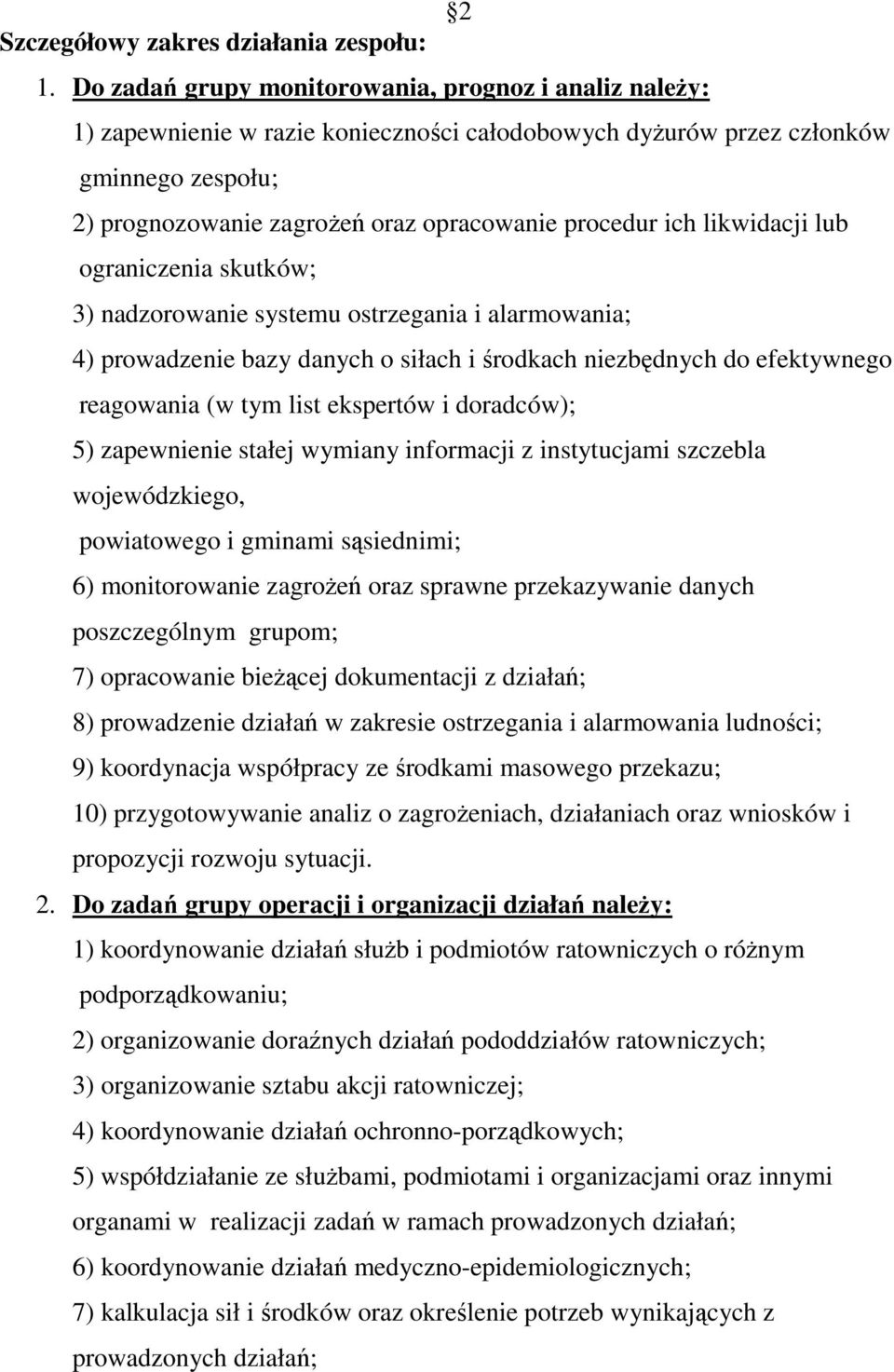 ich likwidacji lub ograniczenia skutków; 3) nadzorowanie systemu ostrzegania i alarmowania; 4) prowadzenie bazy danych o siłach i środkach niezbędnych do efektywnego reagowania (w tym list ekspertów