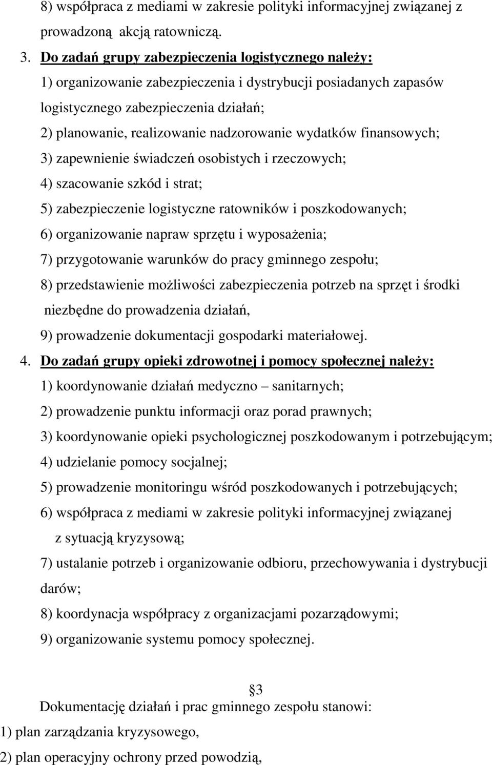 wydatków finansowych; 3) zapewnienie świadczeń osobistych i rzeczowych; 4) szacowanie szkód i strat; 5) zabezpieczenie logistyczne ratowników i poszkodowanych; 6) organizowanie napraw sprzętu i