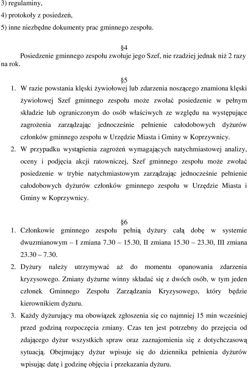 na występujące zagroŝenia zarządzając jednocześnie pełnienie całodobowych dyŝurów członków gminnego zespołu w Urzędzie Miasta i Gminy w Koprzywnicy. 2.