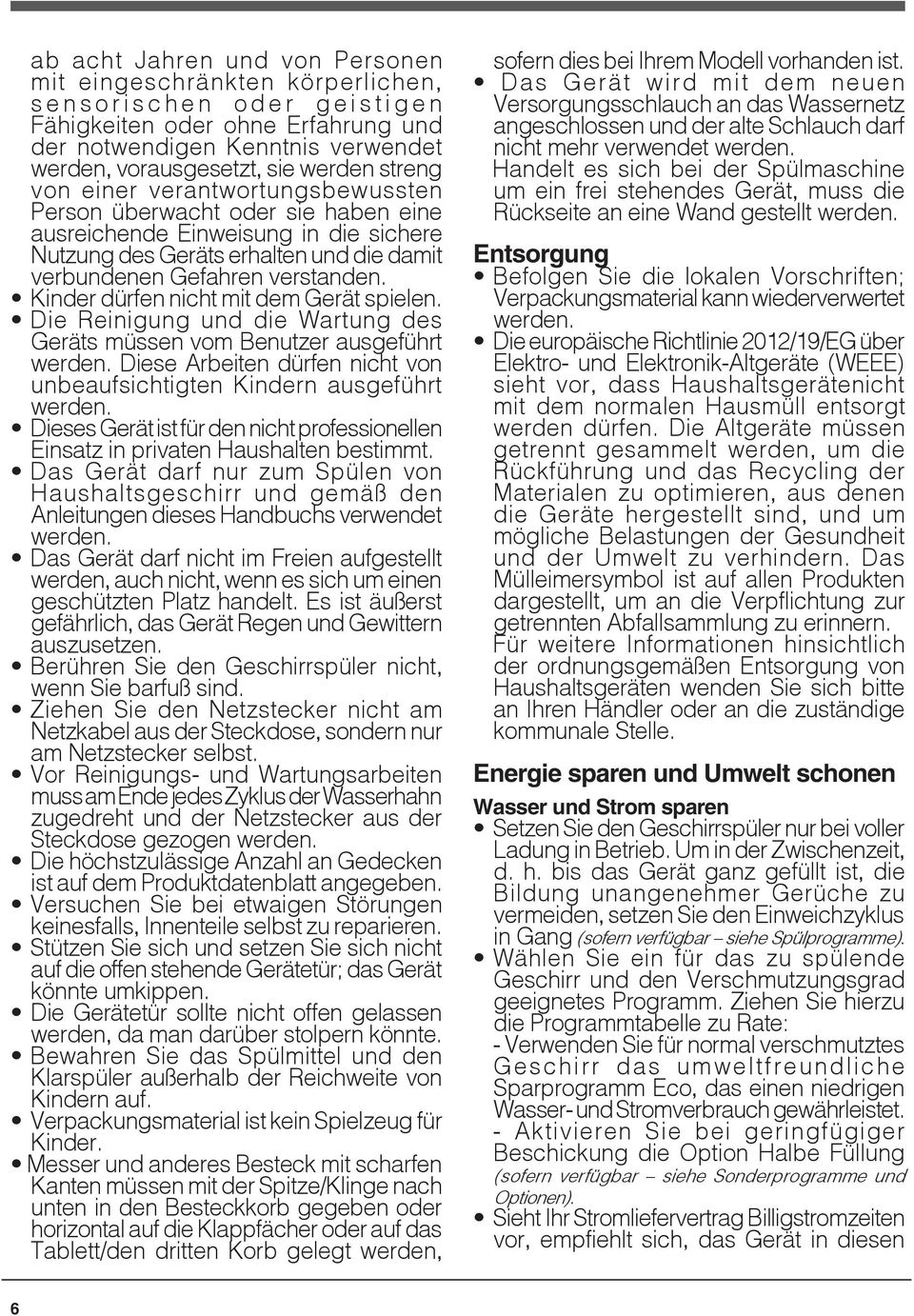 Kinder dürfen nicht mit dem Gerät spielen. Die Reinigung und die Wartung des Geräts müssen vom Benutzer ausgeführt werden. Diese Arbeiten dürfen nicht von unbeaufsichtigten Kindern ausgeführt werden.