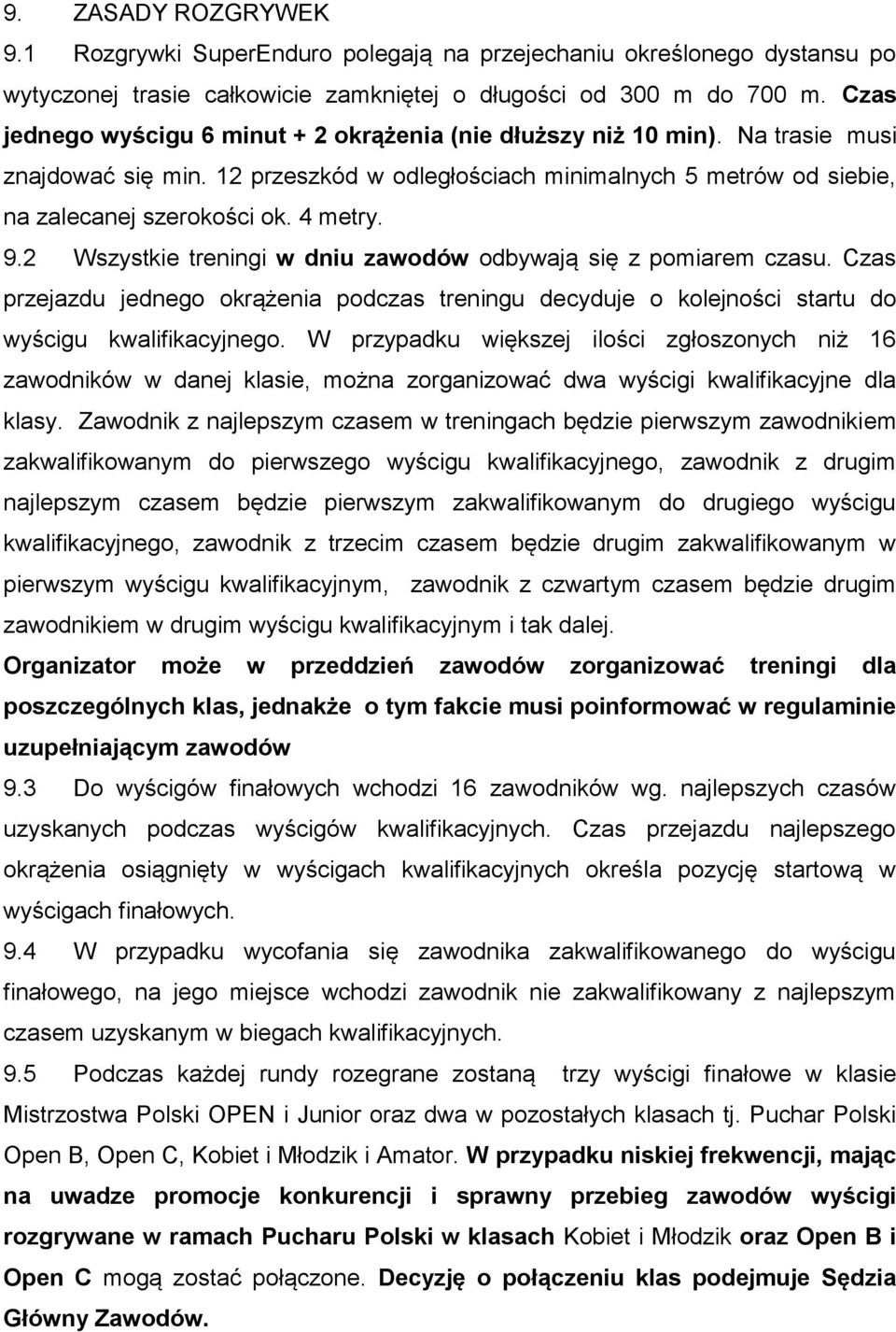 9.2 Wszystkie treningi w dniu zawodów odbywają się z pomiarem czasu. Czas przejazdu jednego okrążenia podczas treningu decyduje o kolejności startu do wyścigu kwalifikacyjnego.