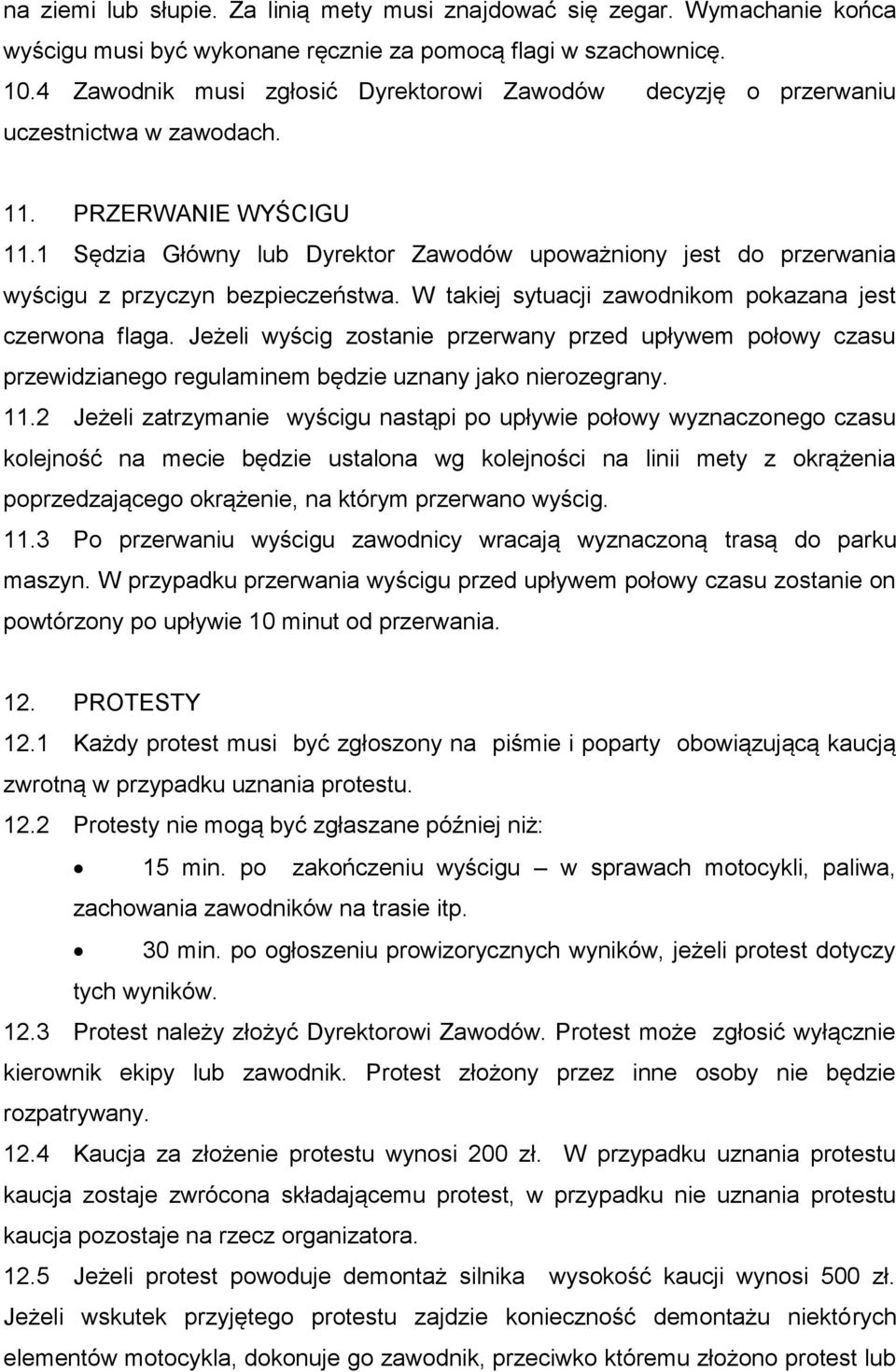 1 Sędzia Główny lub Dyrektor Zawodów upoważniony jest do przerwania wyścigu z przyczyn bezpieczeństwa. W takiej sytuacji zawodnikom pokazana jest czerwona flaga.