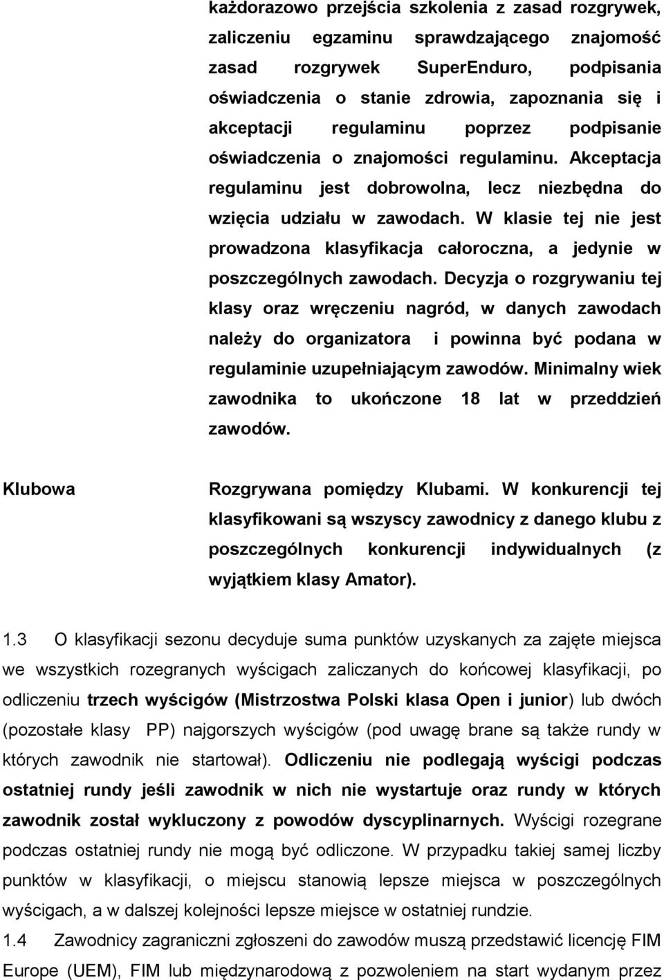 W klasie tej nie jest prowadzona klasyfikacja całoroczna, a jedynie w poszczególnych zawodach.