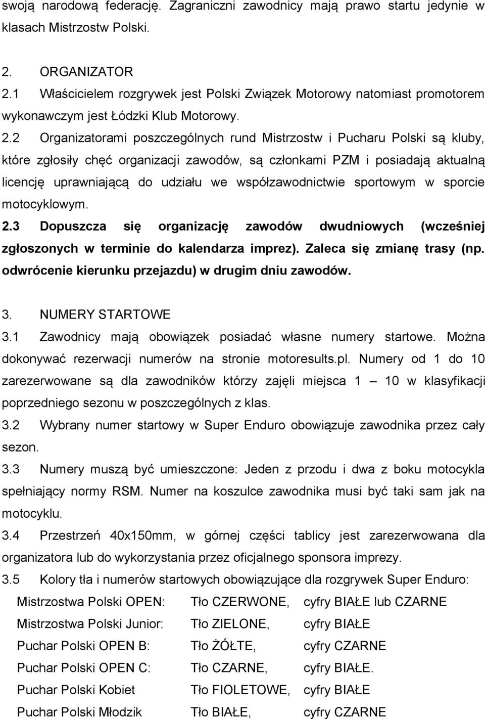 2 Organizatorami poszczególnych rund Mistrzostw i Pucharu Polski są kluby, które zgłosiły chęć organizacji zawodów, są członkami PZM i posiadają aktualną licencję uprawniającą do udziału we