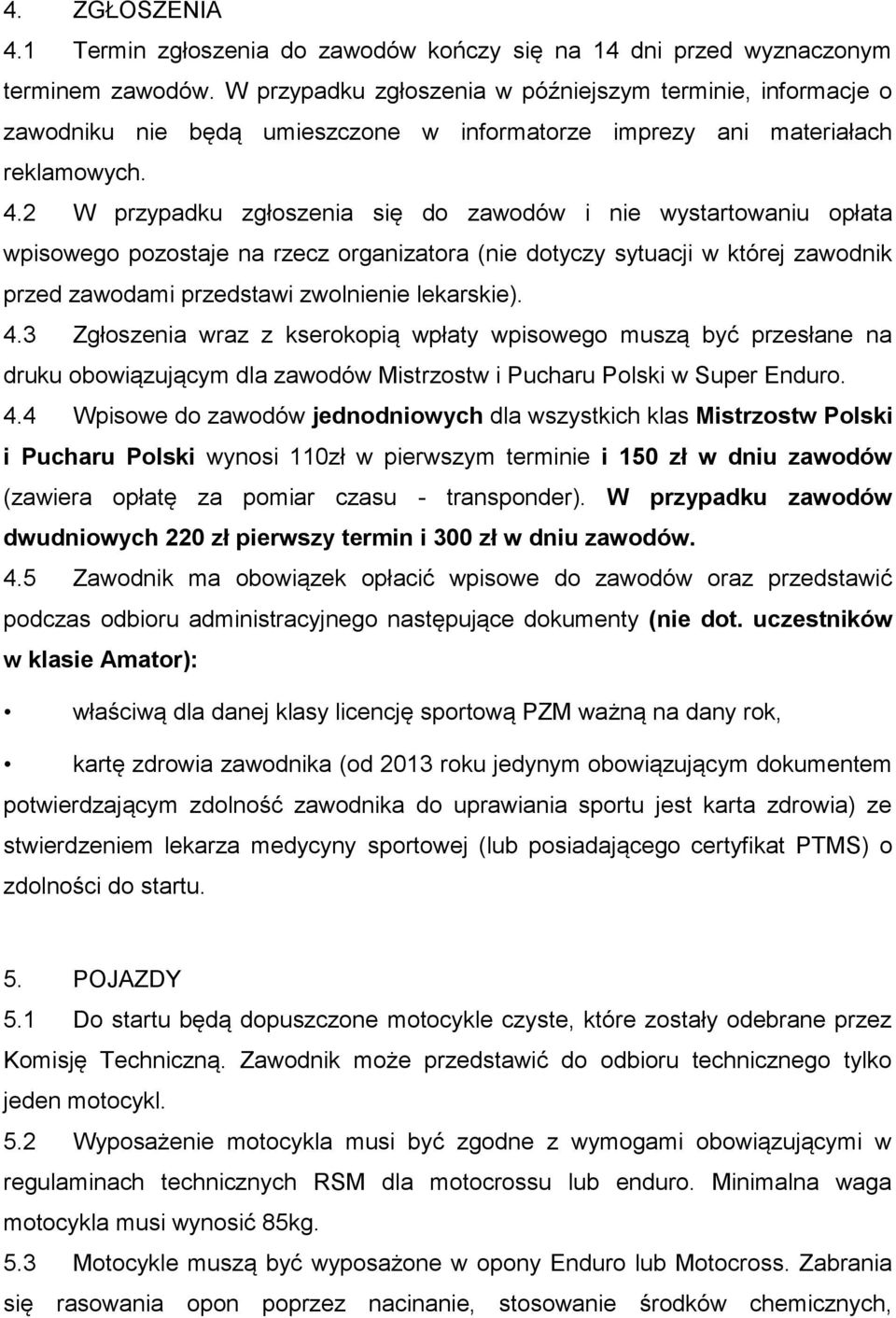 2 W przypadku zgłoszenia się do zawodów i nie wystartowaniu opłata wpisowego pozostaje na rzecz organizatora (nie dotyczy sytuacji w której zawodnik przed zawodami przedstawi zwolnienie lekarskie). 4.