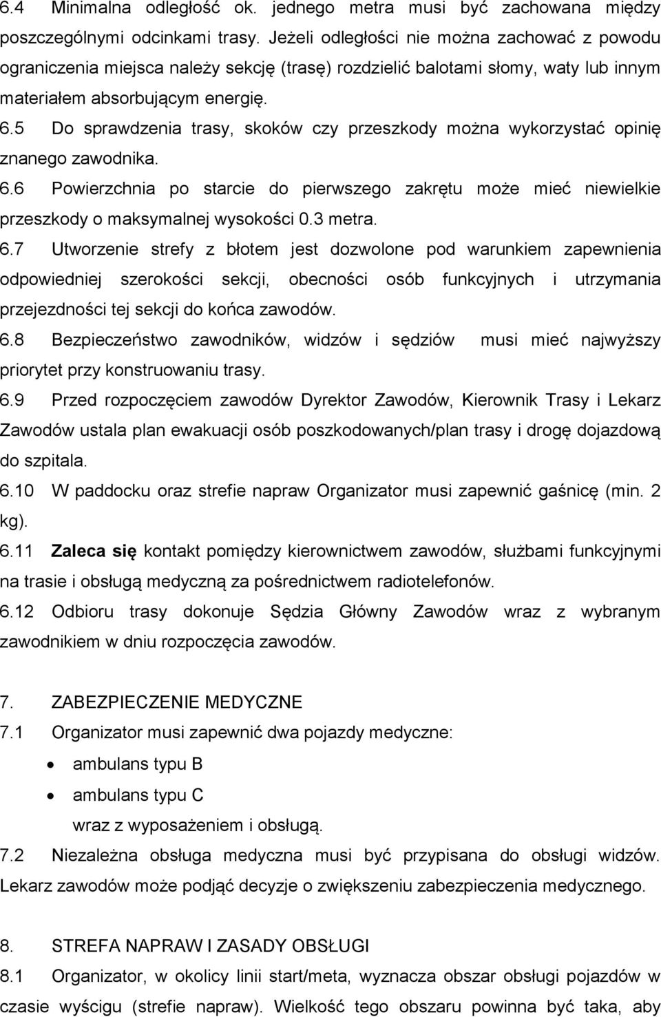 5 Do sprawdzenia trasy, skoków czy przeszkody można wykorzystać opinię znanego zawodnika. 6.6 Powierzchnia po starcie do pierwszego zakrętu może mieć niewielkie przeszkody o maksymalnej wysokości 0.