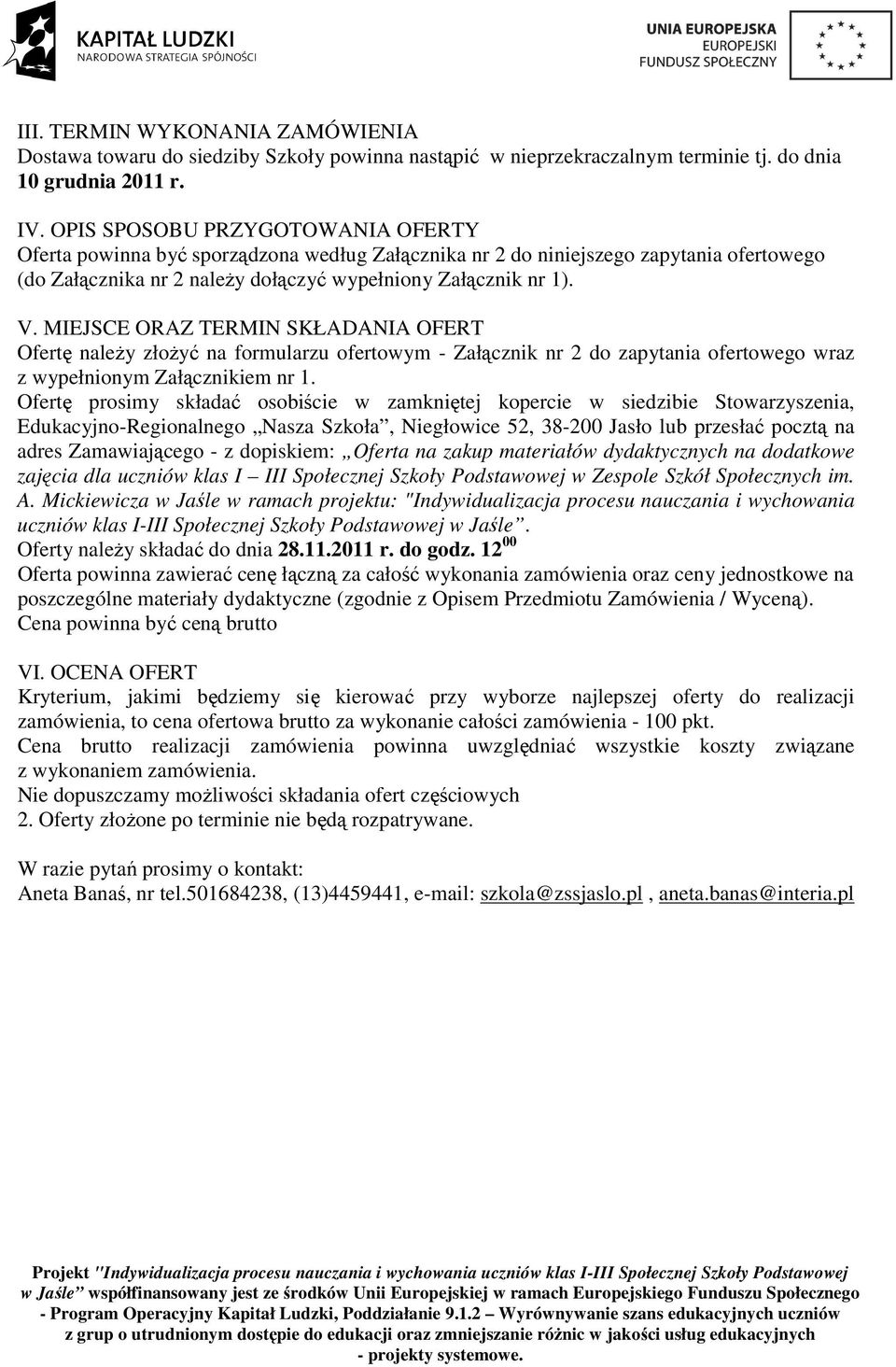 MIEJSCE ORAZ TERMIN SKŁADANIA OFERT Ofertę należy złożyć na formularzu ofertowym Załącznik nr do zapytania ofertowego wraz z wypełnionym Załącznikiem nr.