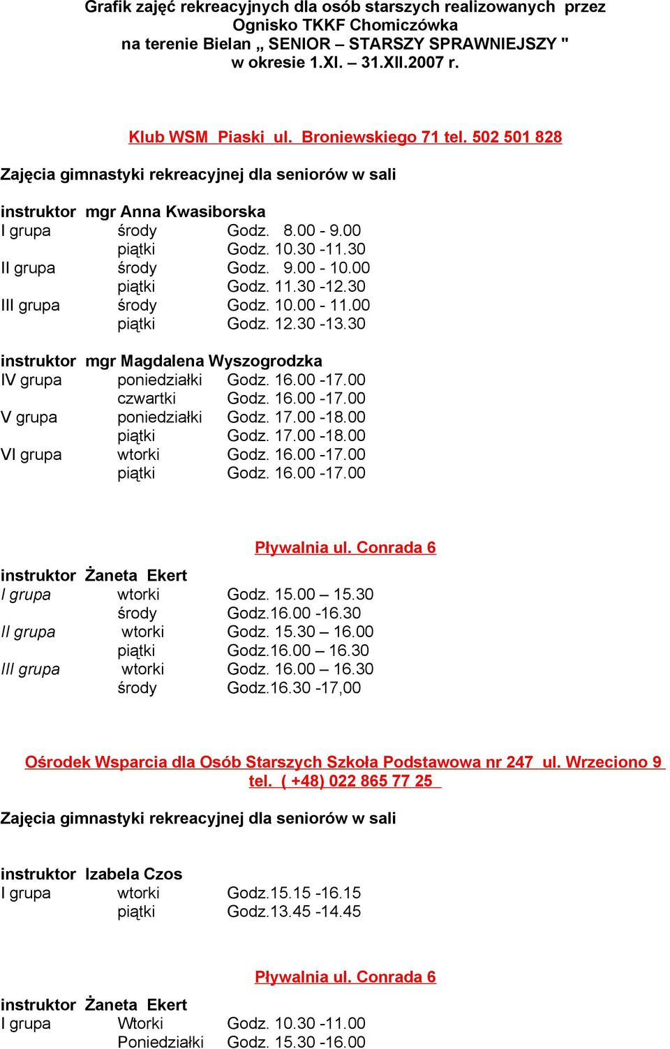 10.00-11.00 piątki Godz. 12.30-13.30 instruktor mgr Magdalena Wyszogrodzka IV grupa poniedziałki Godz. 16.00-17.00 czwartki Godz. 16.00-17.00 V grupa poniedziałki Godz. 17.00-18.