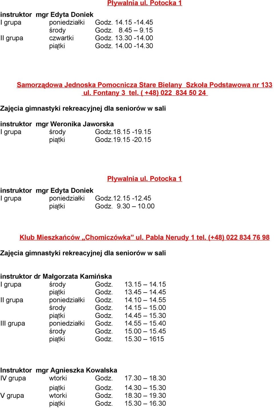 15 Pływalnia ul. Potocka 1 instruktor mgr Edyta Doniek I grupa poniedziałki Godz.12.15-12.45 piątki Godz. 9.30 10.00 Klub Mieszkańców Chomiczówka ul. Pabla Nerudy 1 tel.