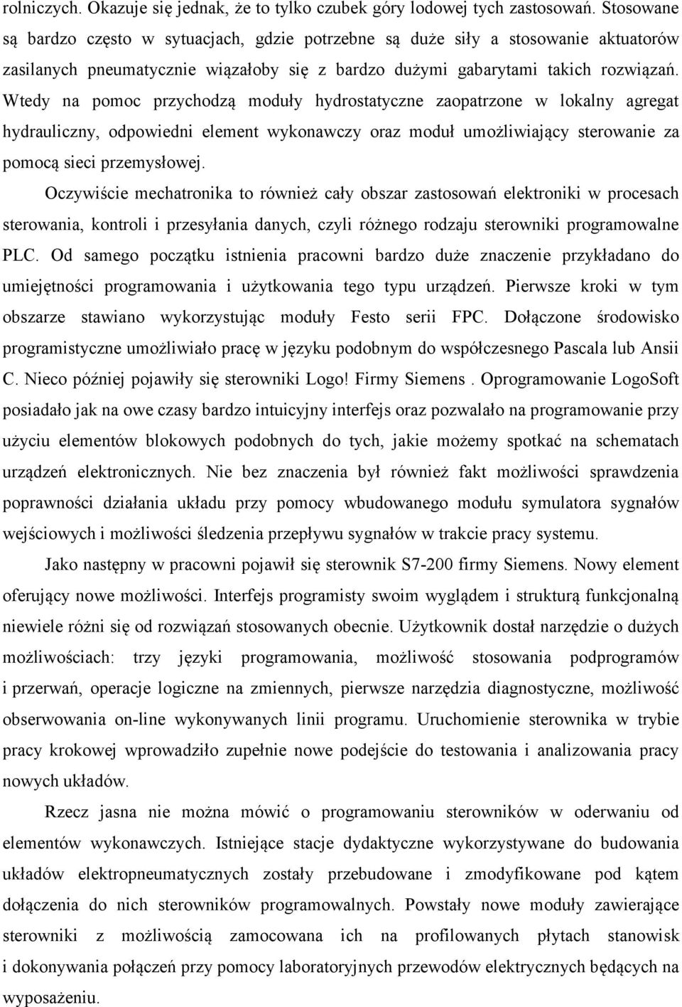 Wtedy na pomoc przychodzą moduły hydrostatyczne zaopatrzone w lokalny agregat hydrauliczny, odpowiedni element wykonawczy oraz moduł umożliwiający sterowanie za pomocą sieci przemysłowej.