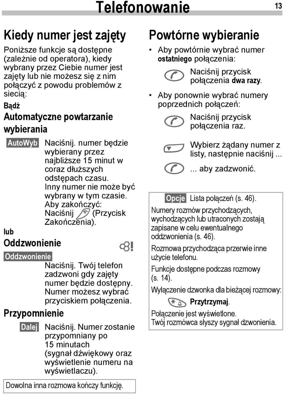 Aby zakończyć: Naciśnij S (Przycisk Zakończenia). lub Oddzwonienie ~ Oddzwonienie Naciśnij. Twój telefon zadzwoni gdy zajęty numer będzie dostępny. Numer możesz wybrać przyciskiem połączenia.