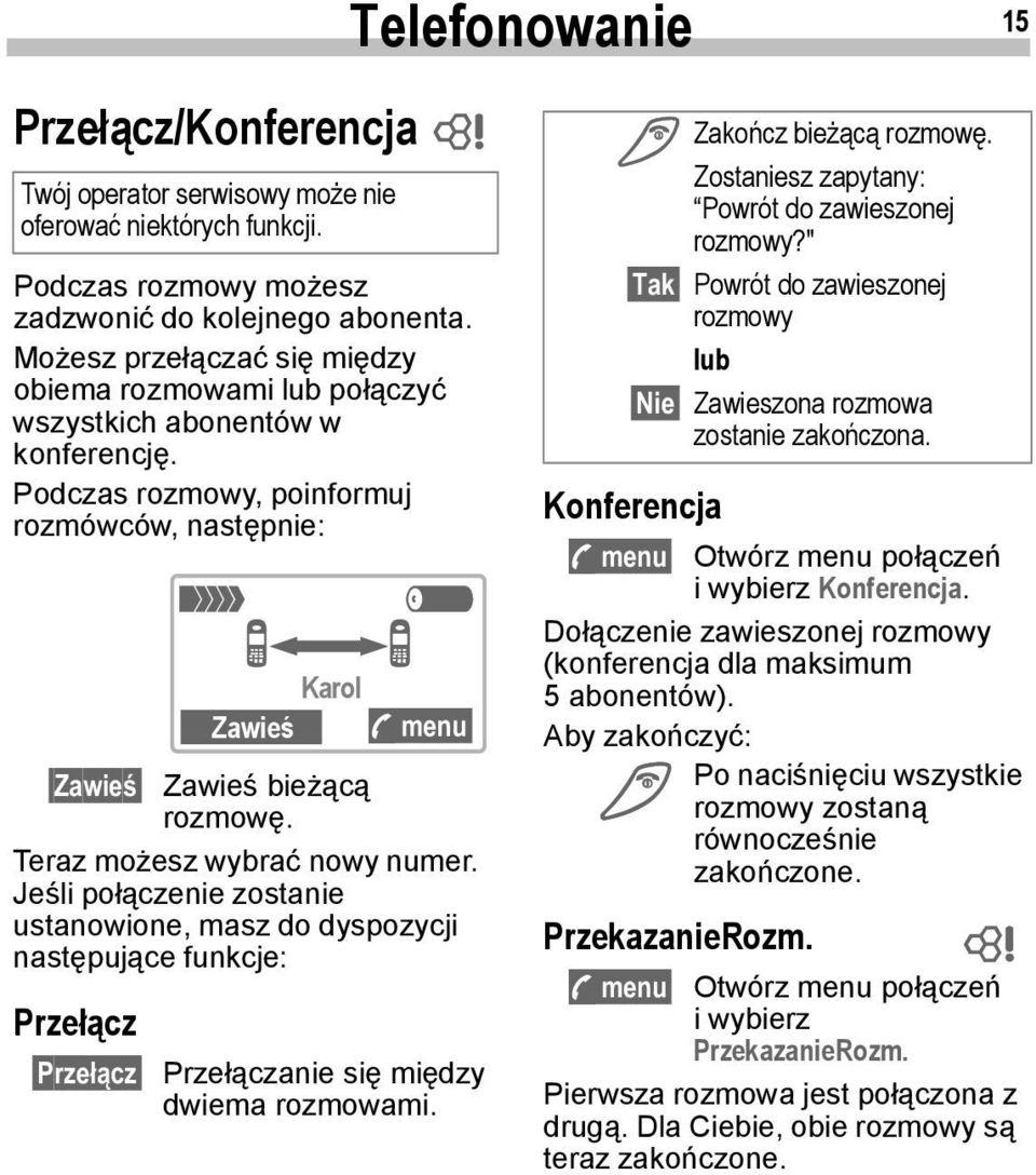 Teraz możesz wybrać nowy numer. Jeśli połączenie zostanie ustanowione, masz do dyspozycji następujące funkcje: Przełącz Przełącz < a Z Z Karol Zawieś ; menu Przełączanie się między dwiema rozmowami.