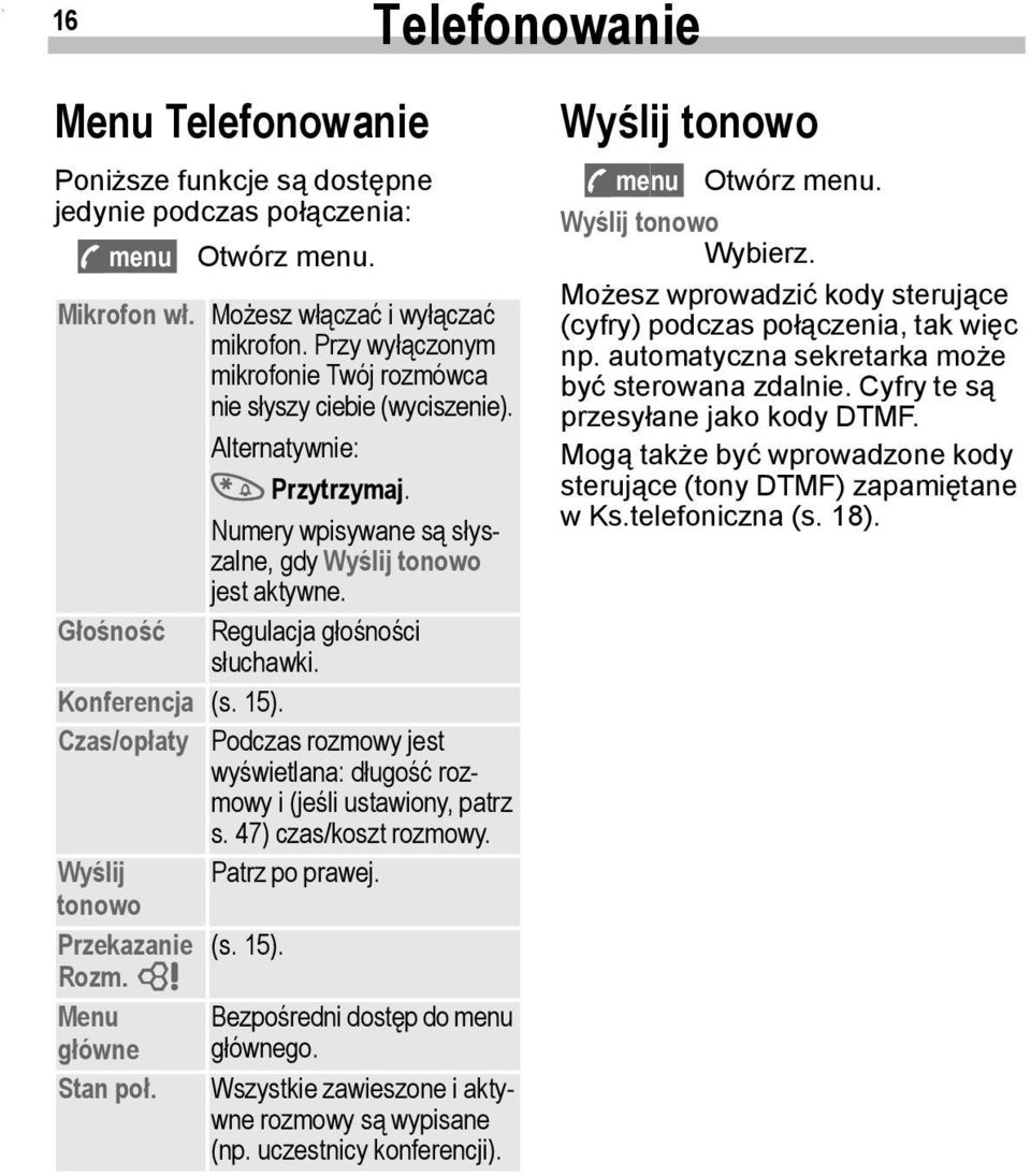 Głośność Regulacja głośności słuchawki. Konferencja (s. 15). Czas/opłaty Podczas rozmowy jest wyświetlana: długość rozmowy i (jeśli ustawiony, patrz s. 47) czas/koszt rozmowy. Wyślij Patrz po prawej.