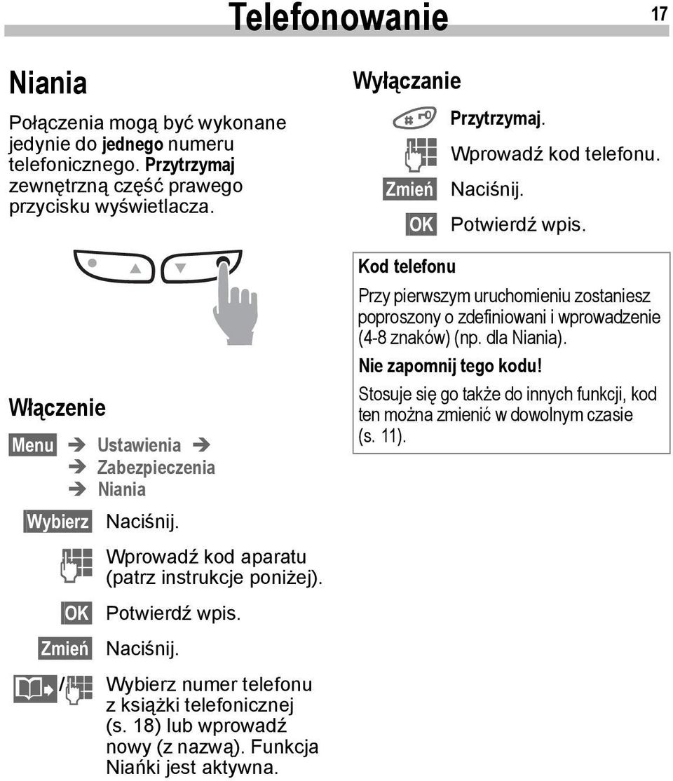 @ / J Wybierz numer telefonu z książki telefonicznej (s. 18) lub wprowadź nowy (z nazwą). Funkcja Niańki jest aktywna. Wyłączanie # Przytrzymaj. J Wprowadź kod telefonu. Zmień Naciśnij.