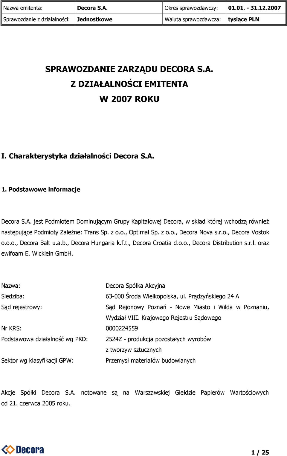 Nazwa: Decora Spółka Akcyjna Siedziba: 63-000 Środa Wielkopolska, ul. Prądzyńskiego 24 A Sąd rejestrowy: Sąd Rejonowy Poznań - Nowe Miasto i Wilda w Poznaniu, Wydział VIII.