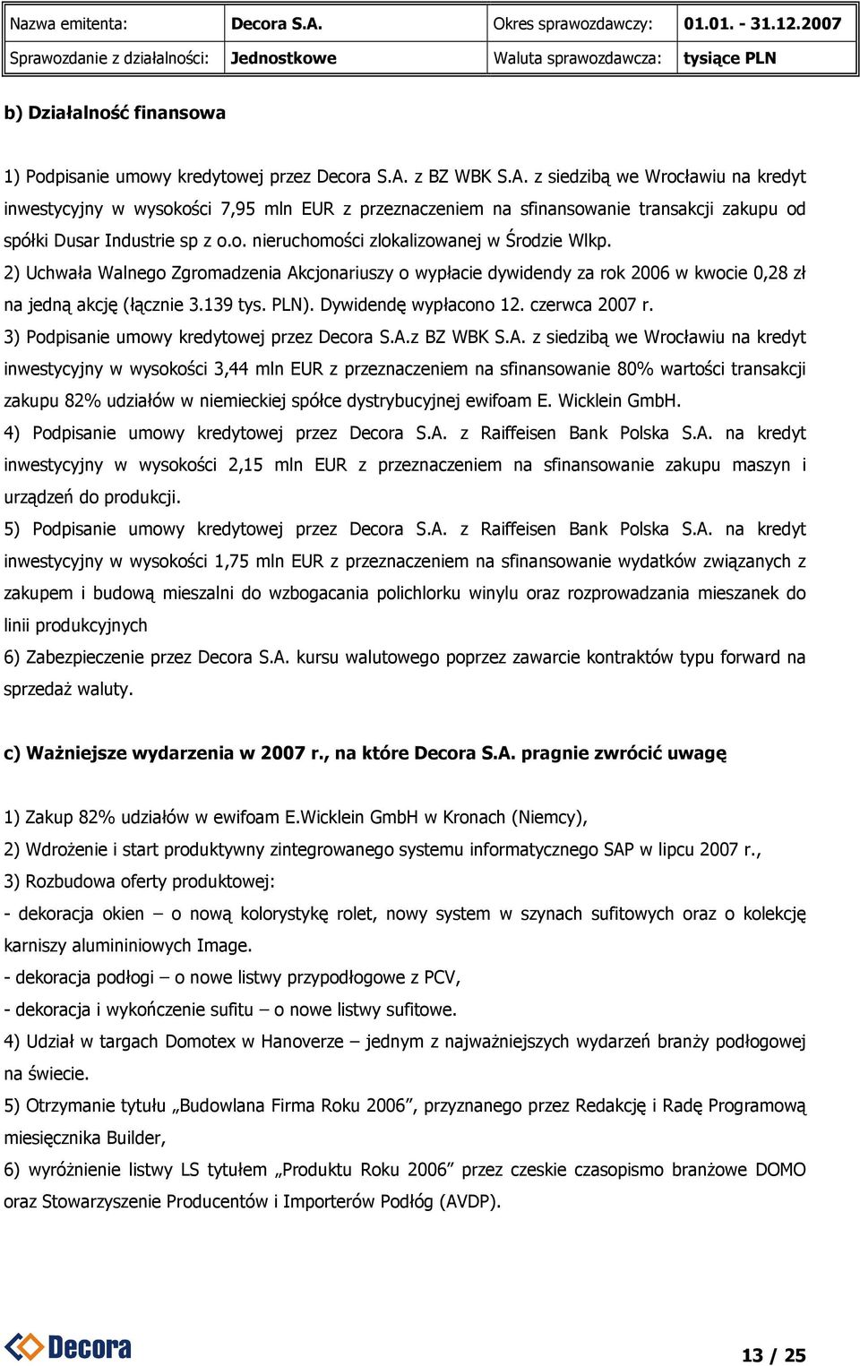 2) Uchwała Walnego Zgromadzenia Akcjonariuszy o wypłacie dywidendy za rok 2006 w kwocie 0,28 zł na jedną akcję (łącznie 3.139 tys. PLN). Dywidendę wypłacono 12. czerwca 2007 r.
