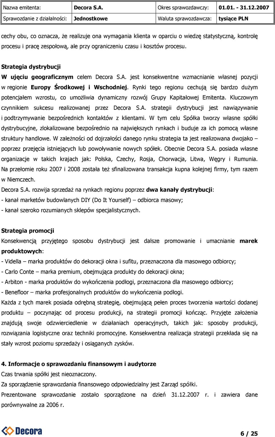 Rynki tego regionu cechują się bardzo duŝym potencjałem wzrostu, co umoŝliwia dynamiczny rozwój Grupy Kapitałowej Emitenta. Kluczowym czynnikiem sukcesu realizowanej przez Decora S.A.