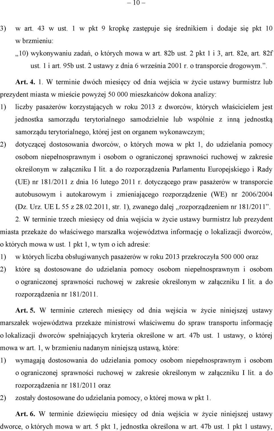 W terminie dwóch miesięcy od dnia wejścia w życie ustawy burmistrz lub prezydent miasta w mieście powyżej 50 000 mieszkańców dokona analizy: 1) liczby pasażerów korzystających w roku 2013 z dworców,