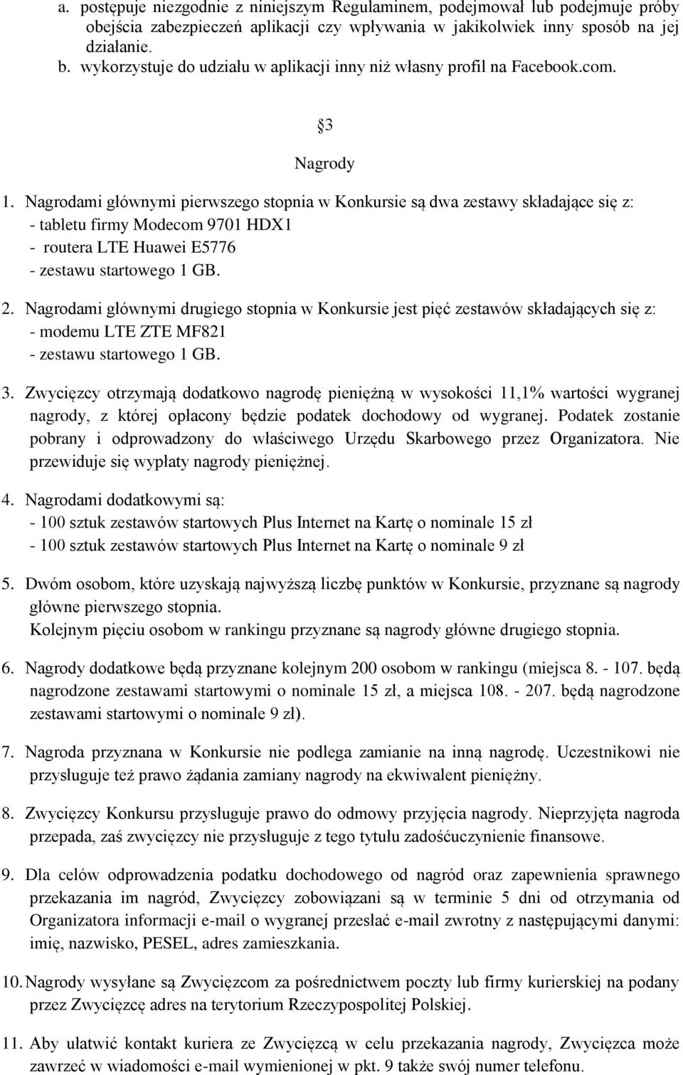 Nagrodami głównymi pierwszego stopnia w Konkursie są dwa zestawy składające się z: - tabletu firmy Modecom 9701 HDX1 - routera LTE Huawei E5776 - zestawu startowego 1 GB. 2.