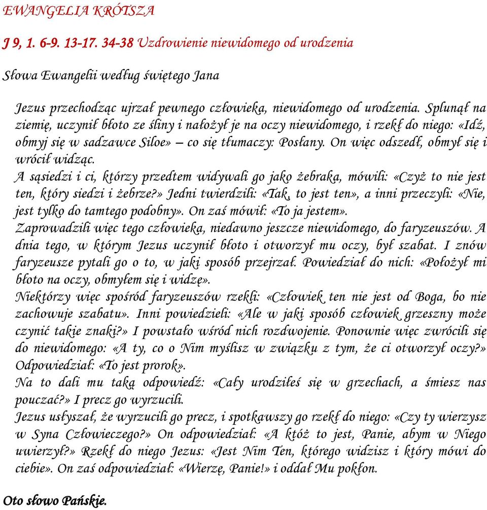 A sąsiedzi i ci, którzy przedtem widywali go jako żebraka, mówili: «Czyż to nie jest ten, który siedzi i żebrze?