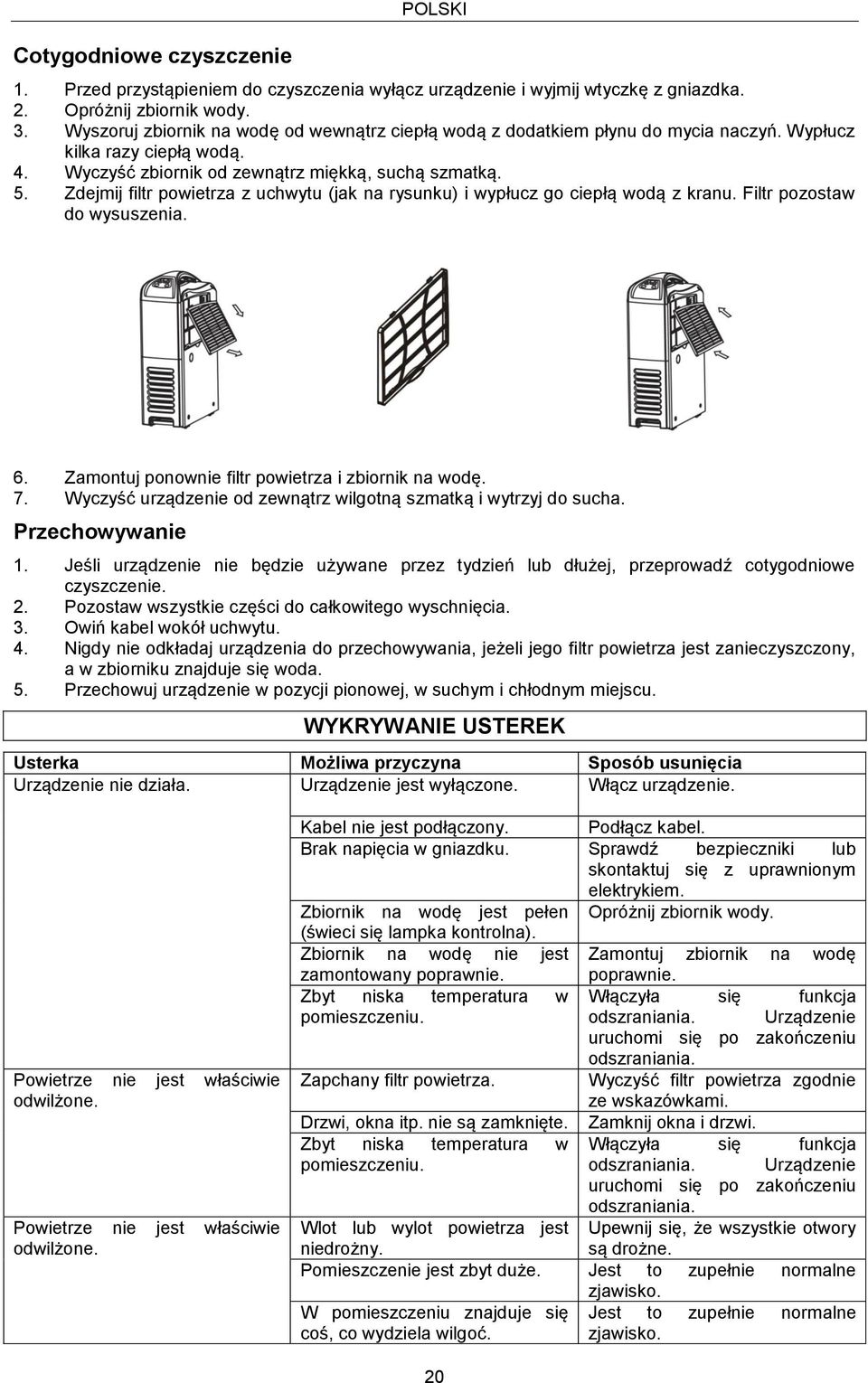 Zdejmij filtr powietrza z uchwytu (jak na rysunku) i wypłucz go ciepłą wodą z kranu. Filtr pozostaw do wysuszenia. 6. Zamontuj ponownie filtr powietrza i zbiornik na wodę. 7.