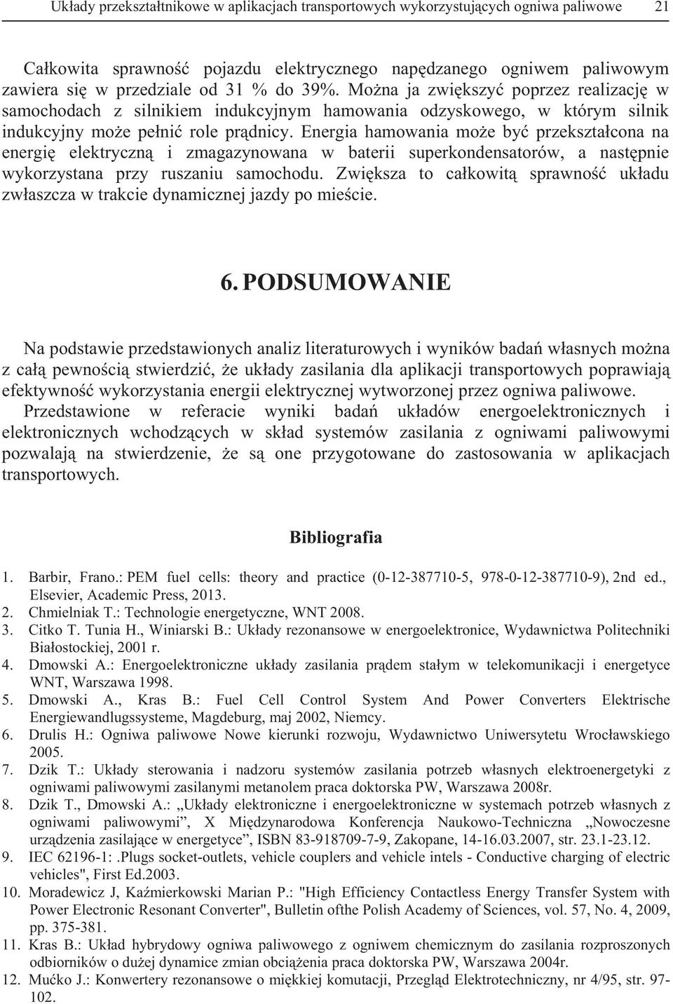 Energia hamowania moe by przeksztacona na energi elektryczn i zmagazynowana w baterii superkondensatorów, a nastpnie wykorzystana przy ruszaniu samochodu.