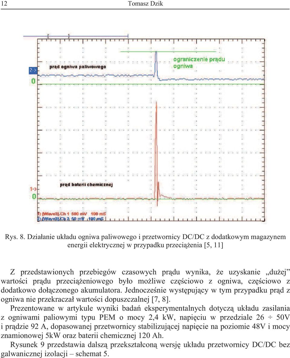 wartoci prdu przecieniowego byo moliwe czciowo z ogniwa, czciowo z dodatkowo doczonego akumulatora. Jednoczenie wystpujcy w tym przypadku prd z ogniwa nie przekracza wartoci dopuszczalnej [7, 8].