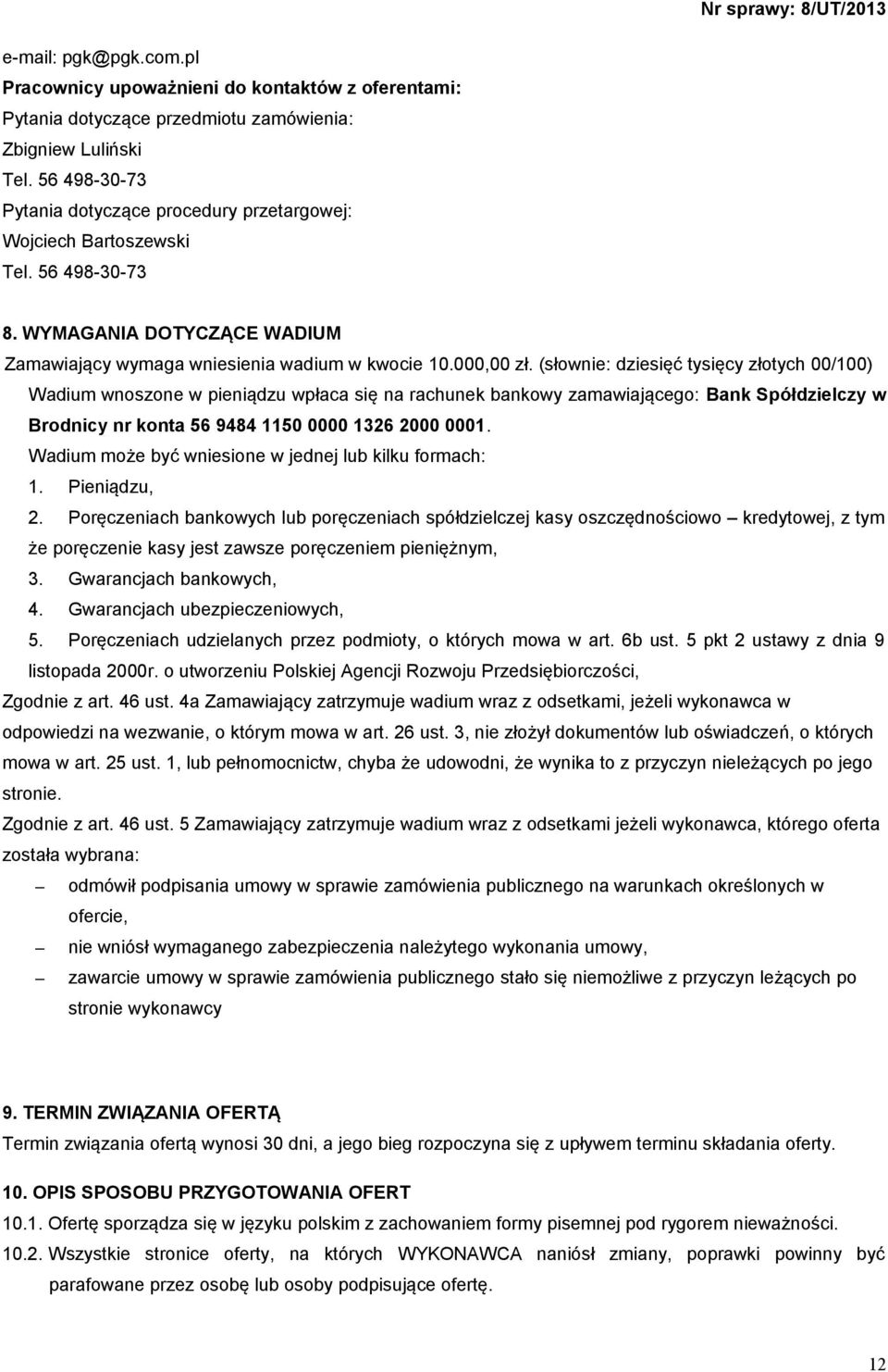 (słownie: dziesięć tysięcy złotych 00/100) Wadium wnoszone w pieniądzu wpłaca się na rachunek bankowy zamawiającego: Bank Spółdzielczy w Brodnicy nr konta 56 9484 1150 0000 1326 2000 0001.