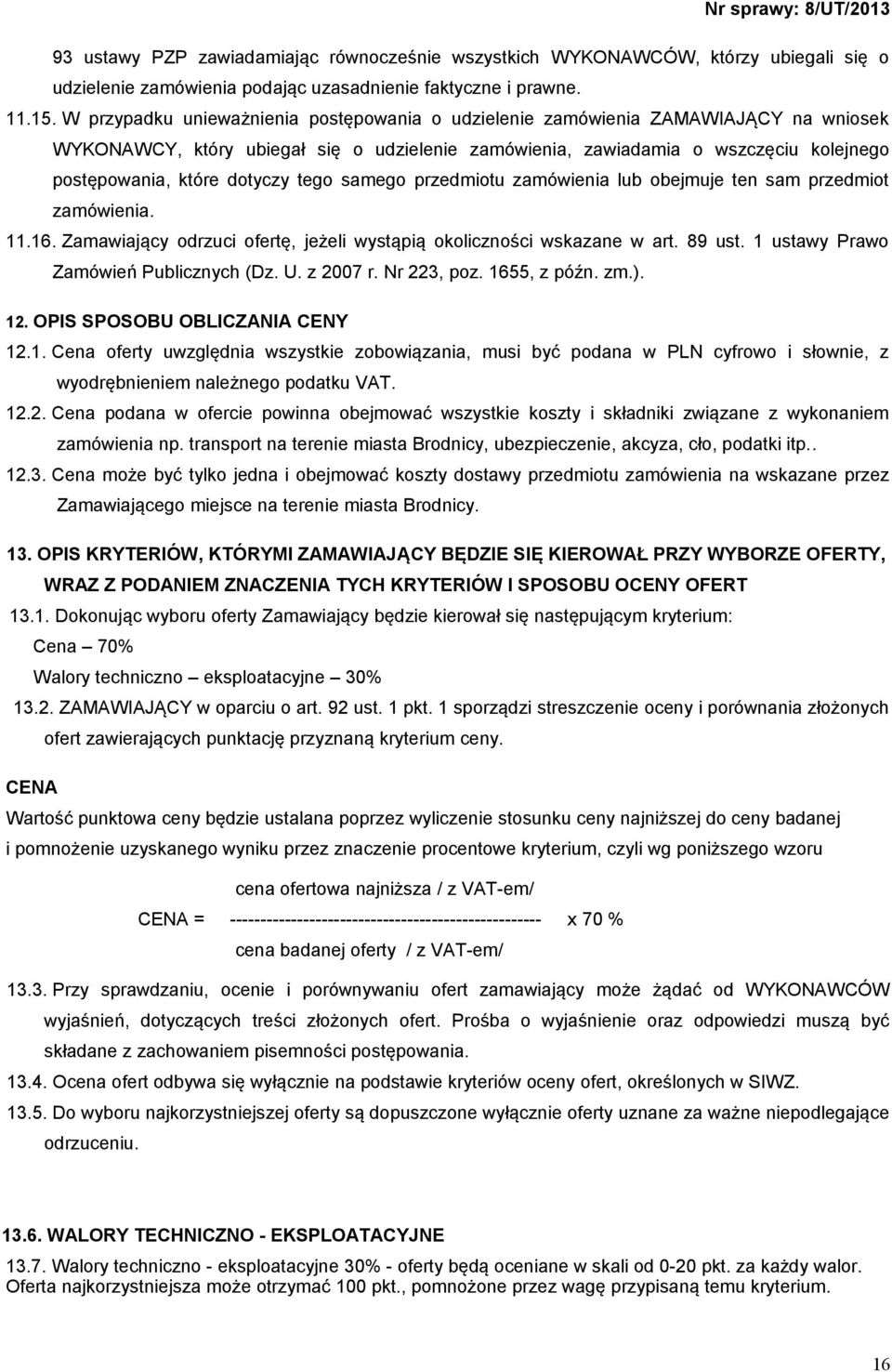 dotyczy tego samego przedmiotu zamówienia lub obejmuje ten sam przedmiot zamówienia. 11.16. Zamawiający odrzuci ofertę, jeżeli wystąpią okoliczności wskazane w art. 89 ust.