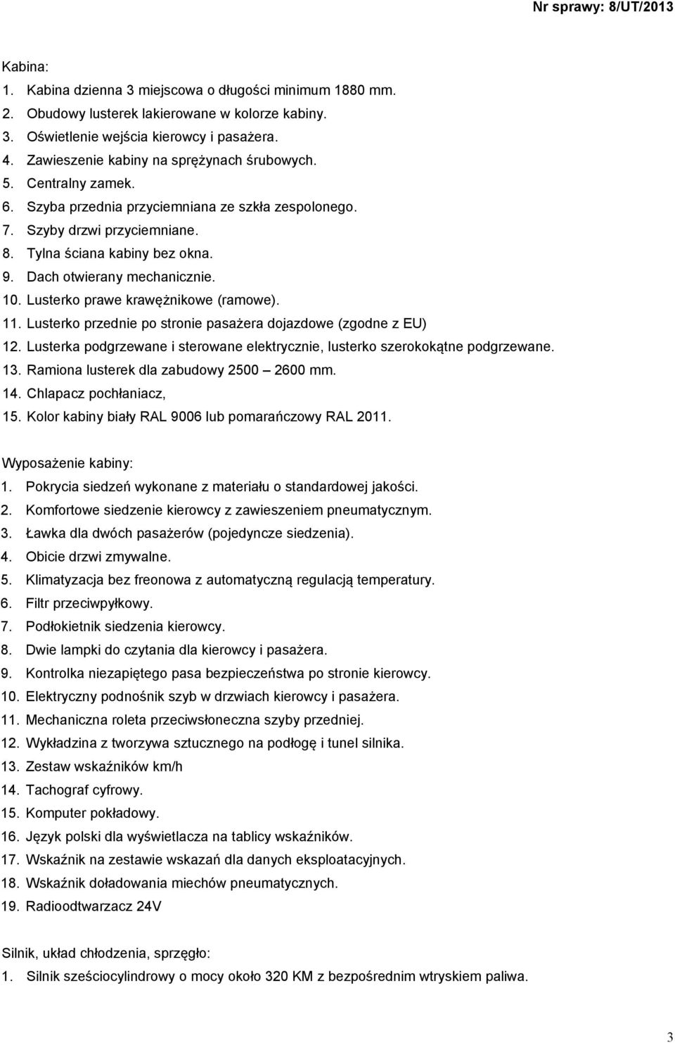 Dach otwierany mechanicznie. 10. Lusterko prawe krawężnikowe (ramowe). 11. Lusterko przednie po stronie pasażera dojazdowe (zgodne z EU) 12.