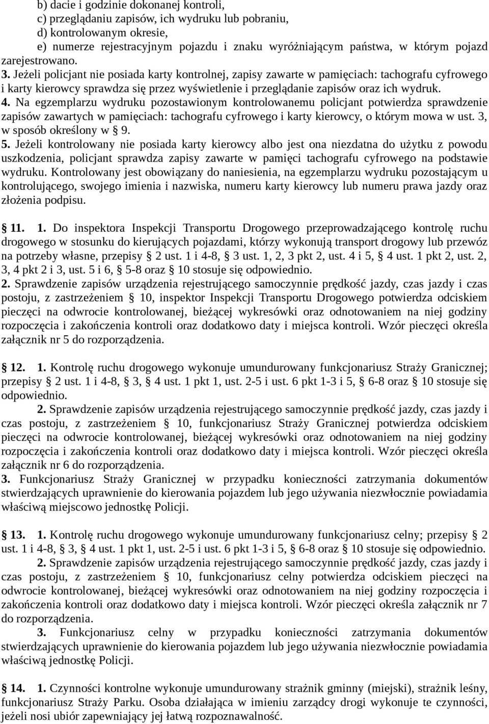 Jeżeli policjant nie posiada karty kontrolnej, zapisy zawarte w pamięciach: tachografu cyfrowego i karty kierowcy sprawdza się przez wyświetlenie i przeglądanie zapisów oraz ich wydruk. 4.