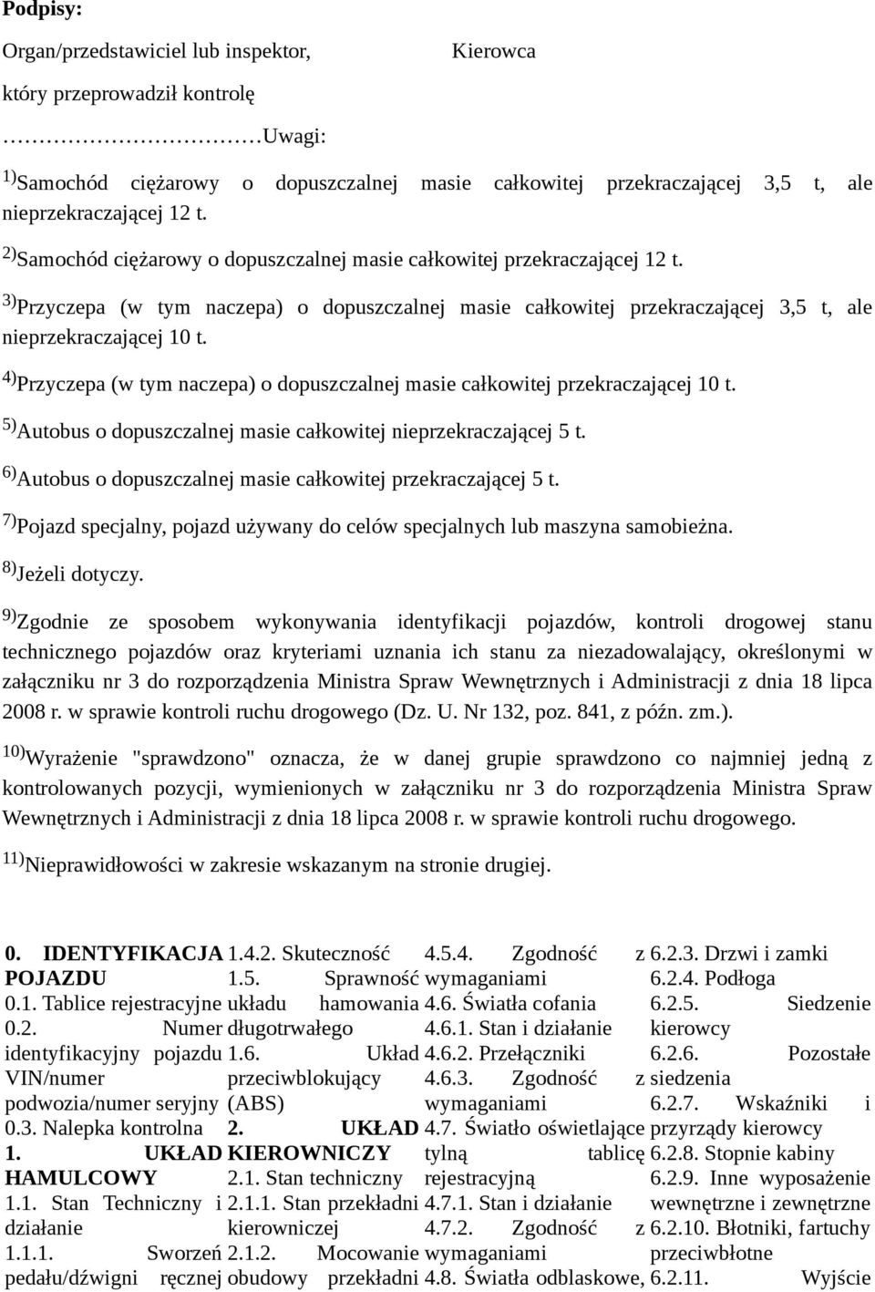 4) Przyczepa (w tym naczepa) o dopuszczalnej masie całkowitej przekraczającej 10 t. 5) Autobus o dopuszczalnej masie całkowitej nieprzekraczającej 5 t.