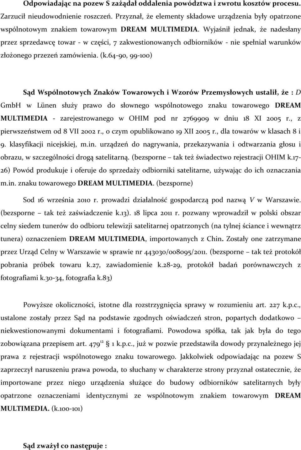 Wyjaśnił jednak, że nadesłany przez sprzedawcę towar - w części, 7 zakwestionowanych odbiorników - nie spełniał warunków złożonego przezeń zamówienia. (k.