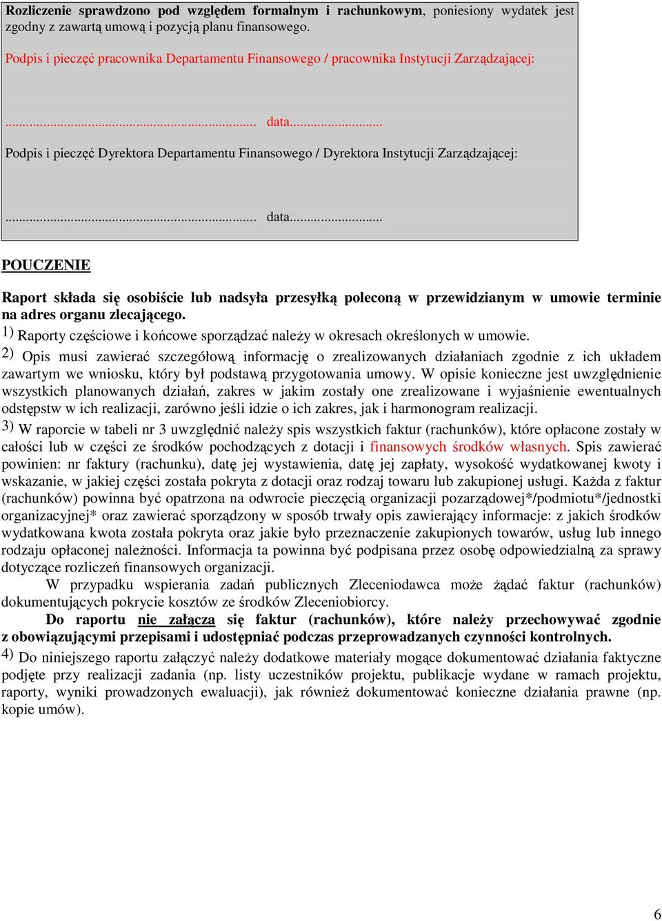 .. POUCZENIE Raport składa się osobiście lub nadsyła przesyłką poleconą w przewidzianym w umowie terminie na adres organu zlecającego.