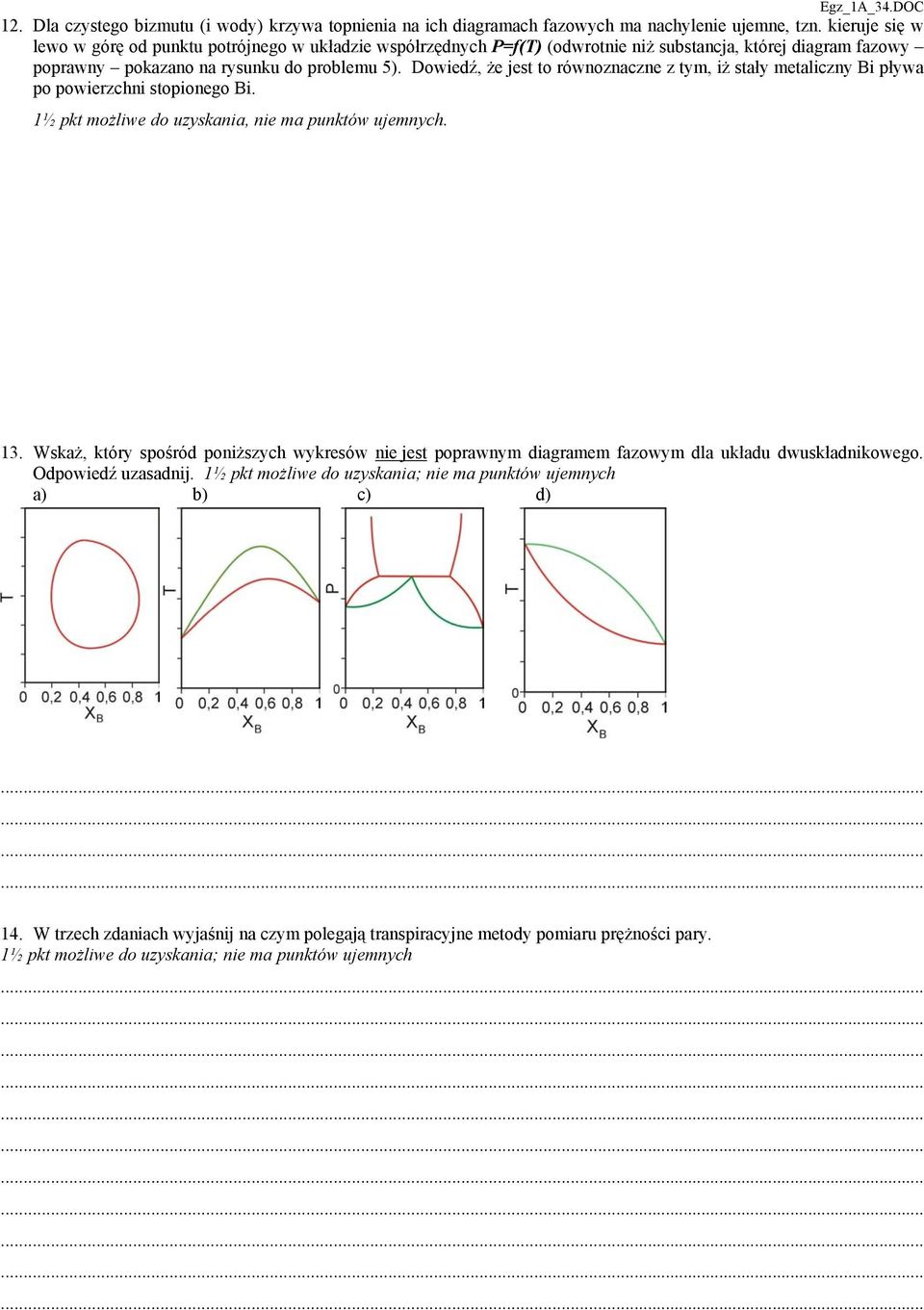 Dowiedź, że jest to równoznaczne z tym, iż stały metaliczny Bi pływa po powierzchni stopionego Bi. 1½ pkt możliwe do uzyskania, nie ma punktów ujemnych. 13.