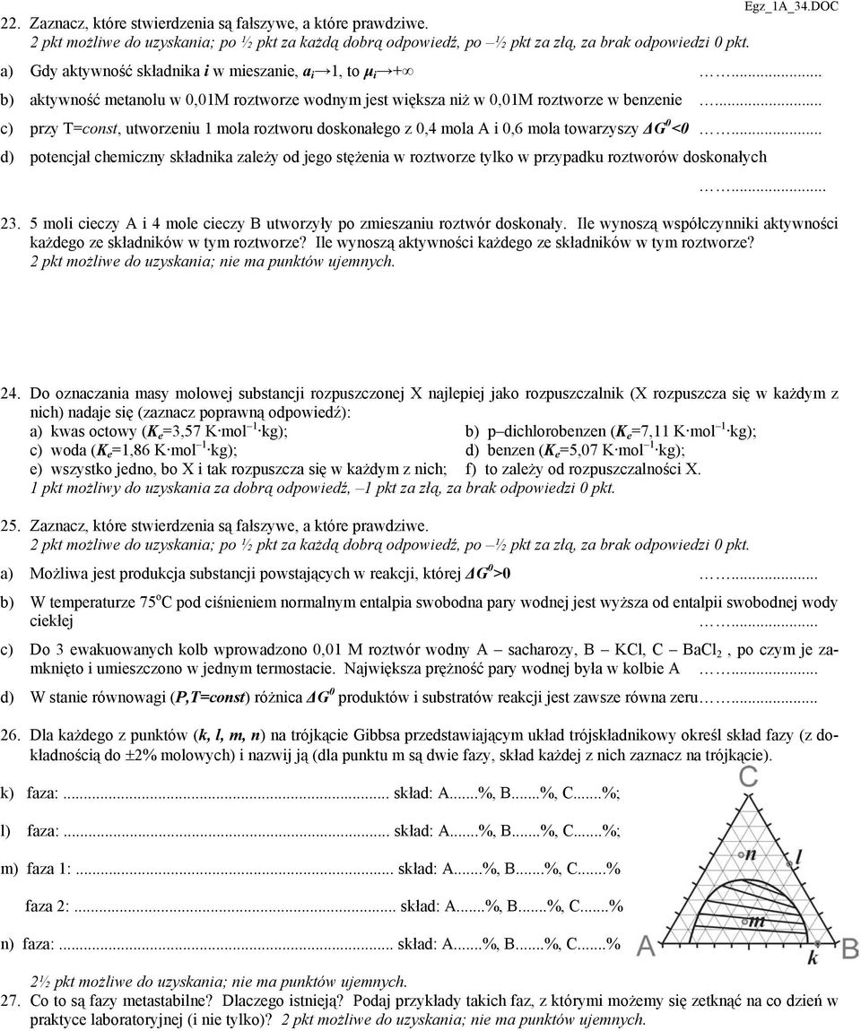 .. d) potencjał chemiczny składnika zależy od jego stężenia w roztworze tylko w przypadku roztworów doskonałych... 23. 5 moli cieczy A i 4 mole cieczy B utworzyły po zmieszaniu roztwór doskonały.