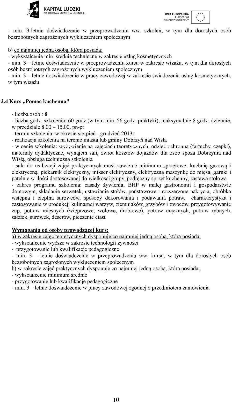 3 letnie doświadczenie w pracy zawodowej w zakresie świadczenia usług kosmetycznych, w tym wizażu 2.4 Kurs Pomoc kuchenna - liczba osób : 8 - liczba godz. szkolenia: 60 godz.(w tym min. 56 godz.