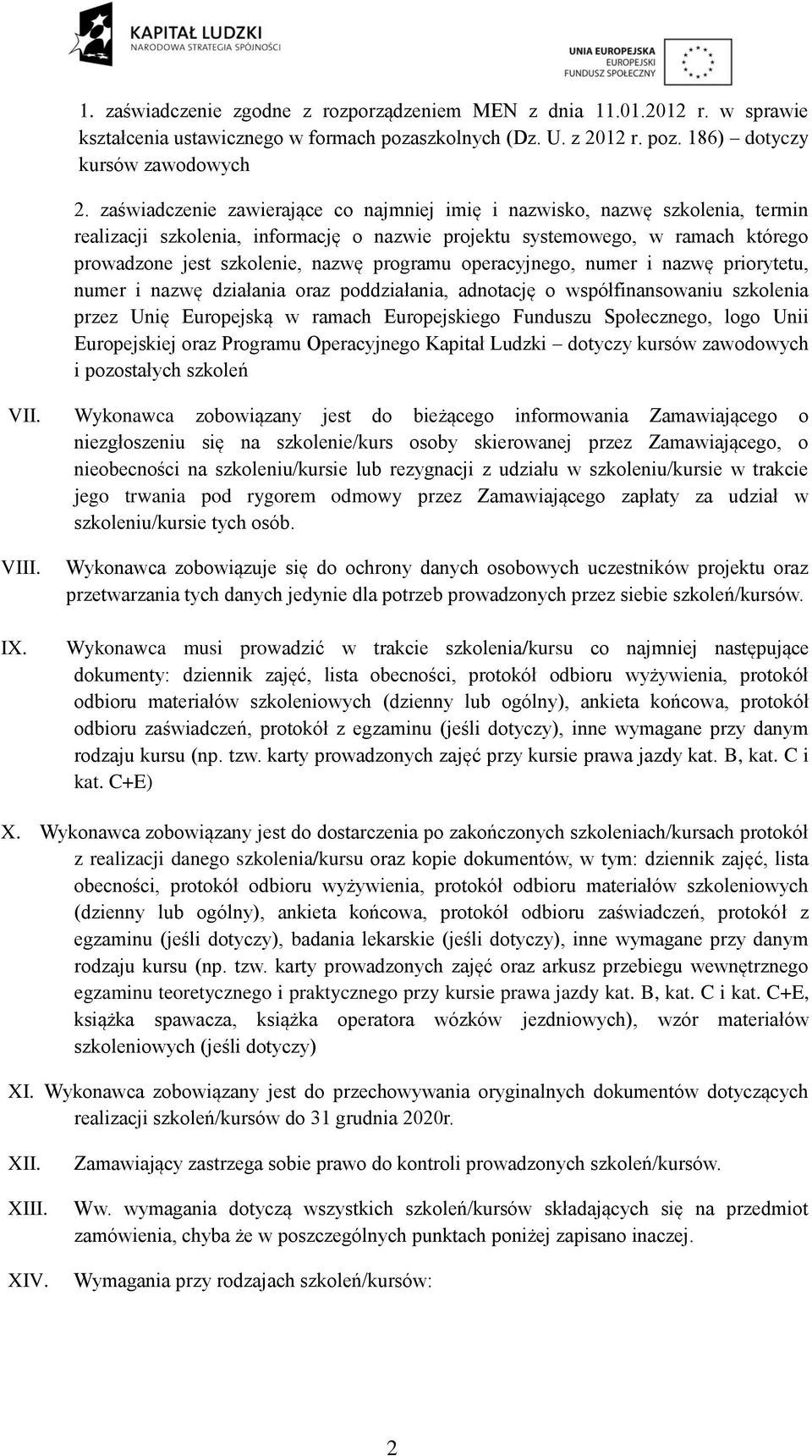 programu operacyjnego, numer i nazwę priorytetu, numer i nazwę działania oraz poddziałania, adnotację o współfinansowaniu szkolenia przez Unię Europejską w ramach Europejskiego Funduszu Społecznego,