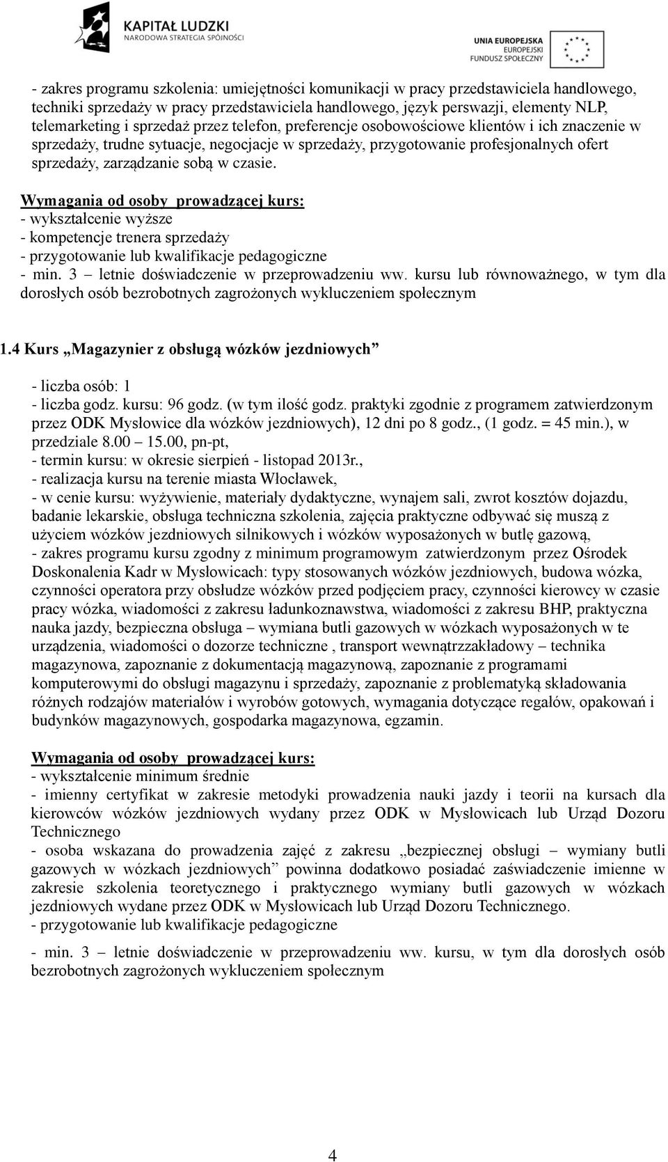 czasie. - wykształcenie wyższe - kompetencje trenera sprzedaży - min. 3 letnie doświadczenie w przeprowadzeniu ww. kursu lub równoważnego, w tym dla dorosłych osób 1.