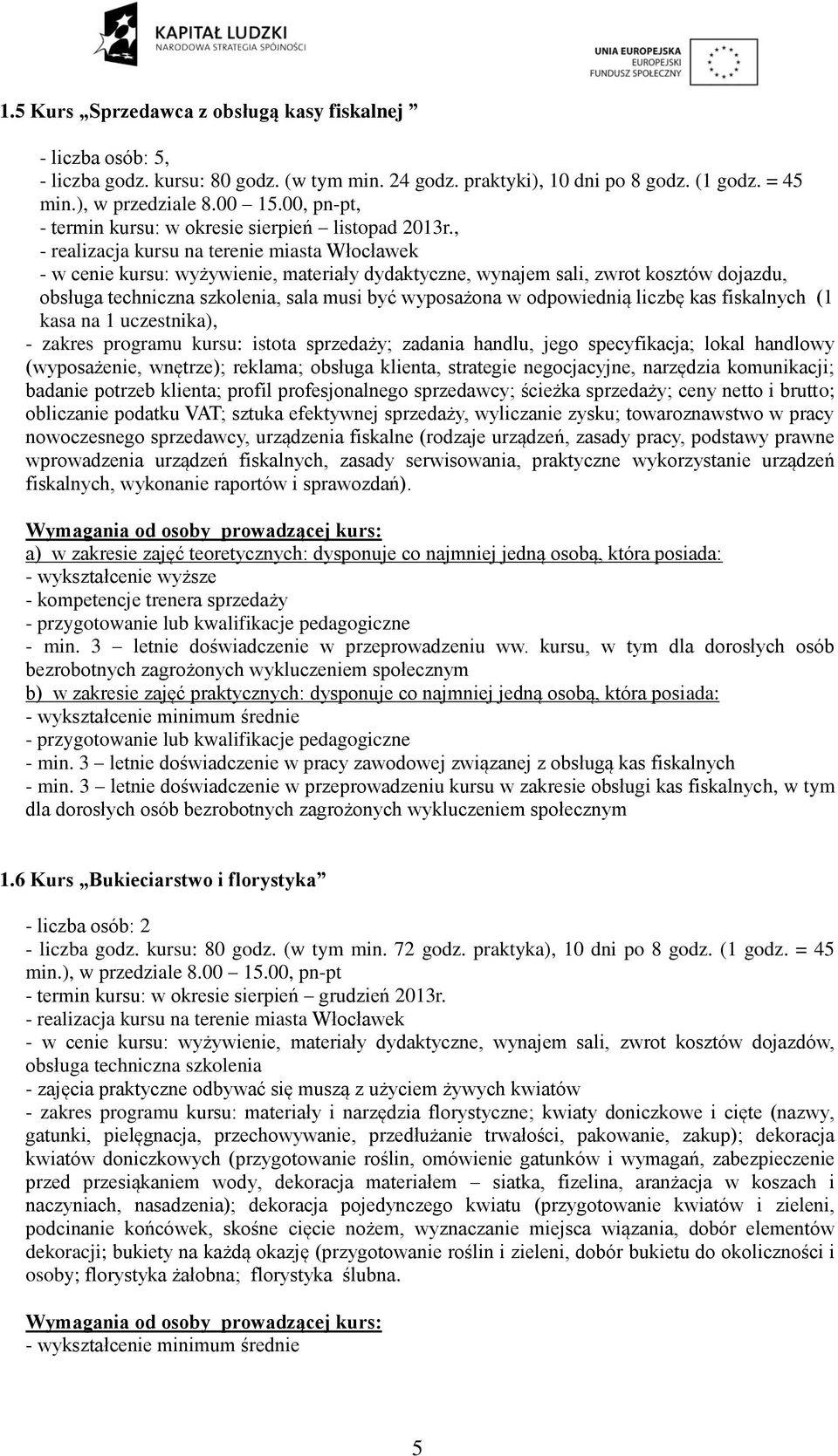 , - realizacja kursu na terenie miasta Włocławek - w cenie kursu: wyżywienie, materiały dydaktyczne, wynajem sali, zwrot kosztów dojazdu, obsługa techniczna szkolenia, sala musi być wyposażona w