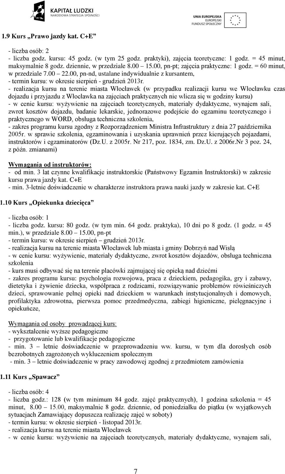 - realizacja kursu na terenie miasta Włocławek (w przypadku realizacji kursu we Włocławku czas dojazdu i przyjazdu z Włocławka na zajęciach praktycznych nie wlicza się w godziny kursu) - w cenie