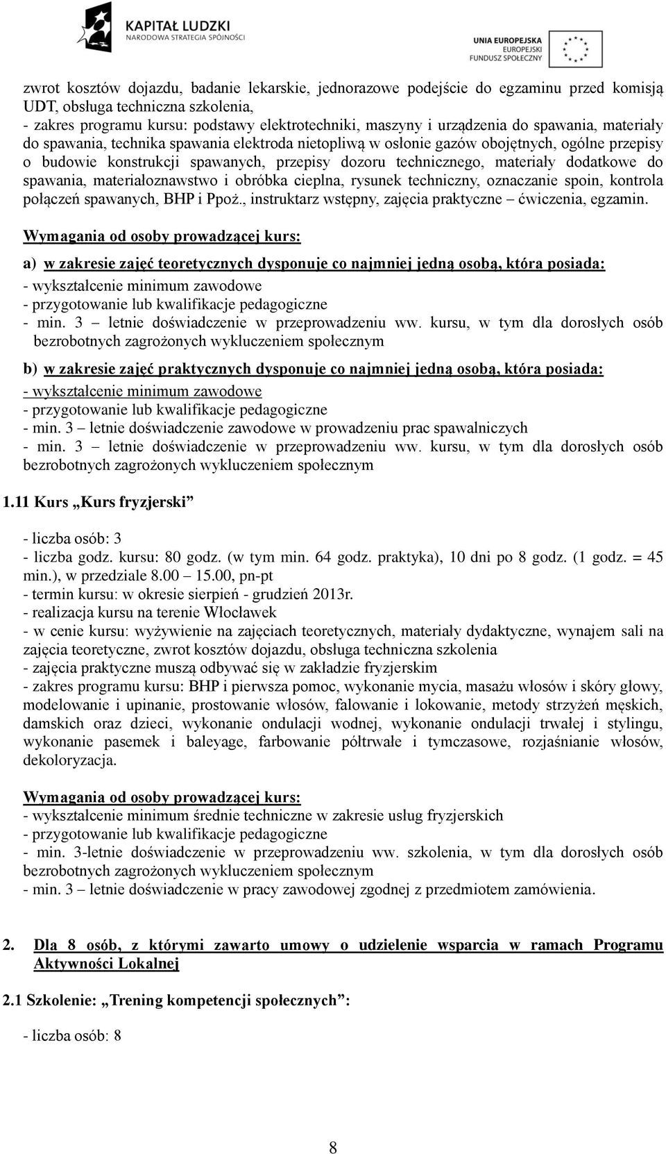 do spawania, materiałoznawstwo i obróbka cieplna, rysunek techniczny, oznaczanie spoin, kontrola połączeń spawanych, BHP i Ppoż., instruktarz wstępny, zajęcia praktyczne ćwiczenia, egzamin.