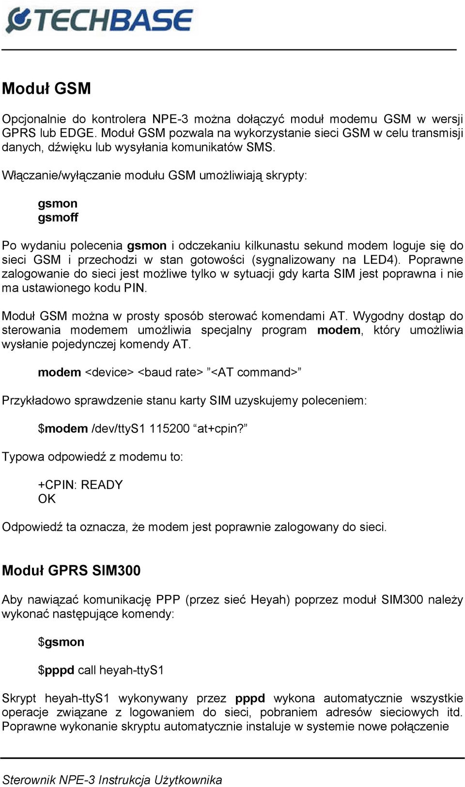 Włączanie/wyłączanie modułu GSM umożliwiają skrypty: gsmon gsmoff Po wydaniu polecenia gsmon i odczekaniu kilkunastu sekund modem loguje się do sieci GSM i przechodzi w stan gotowości (sygnalizowany