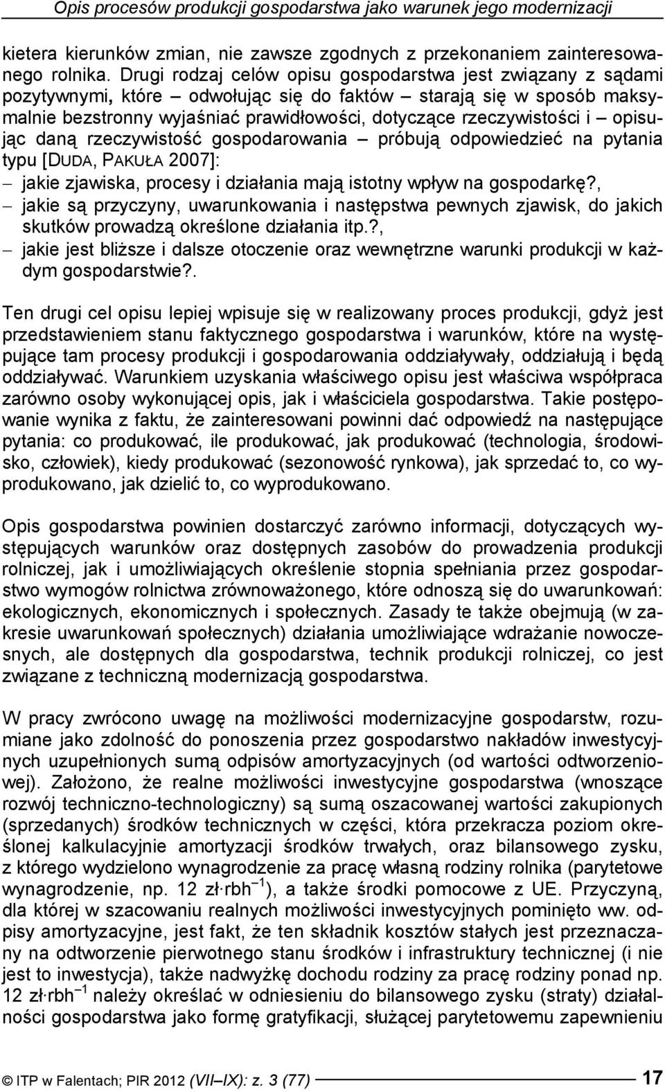 opisując daną rzeczywistość gospodarowania próbują odpowiedzieć na pytania typu [DUDA, PAKUŁA 2007]: jakie zjawiska, procesy i działania mają istotny wpływ na gospodarkę?