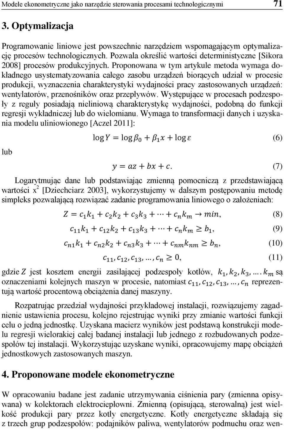 Proponowana w tym artykule metoda wymaga dokładnego usystematyzowania całego zasobu urządzeń biorących udział w procesie produkcji, wyznaczenia charakterystyki wydajności pracy zastosowanych