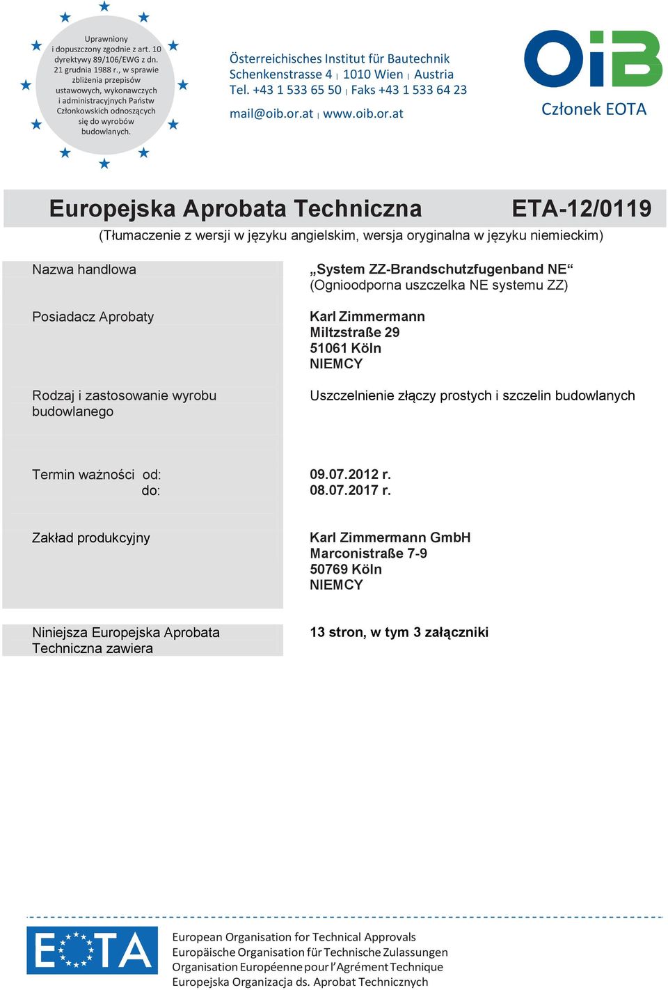 Österreichisches Institut für Bautechnik Schenkenstrasse 4 1010 Wien Austria Tel. +43 1 533 65 50 Faks +43 1 533 64 23 mail@oib.or.