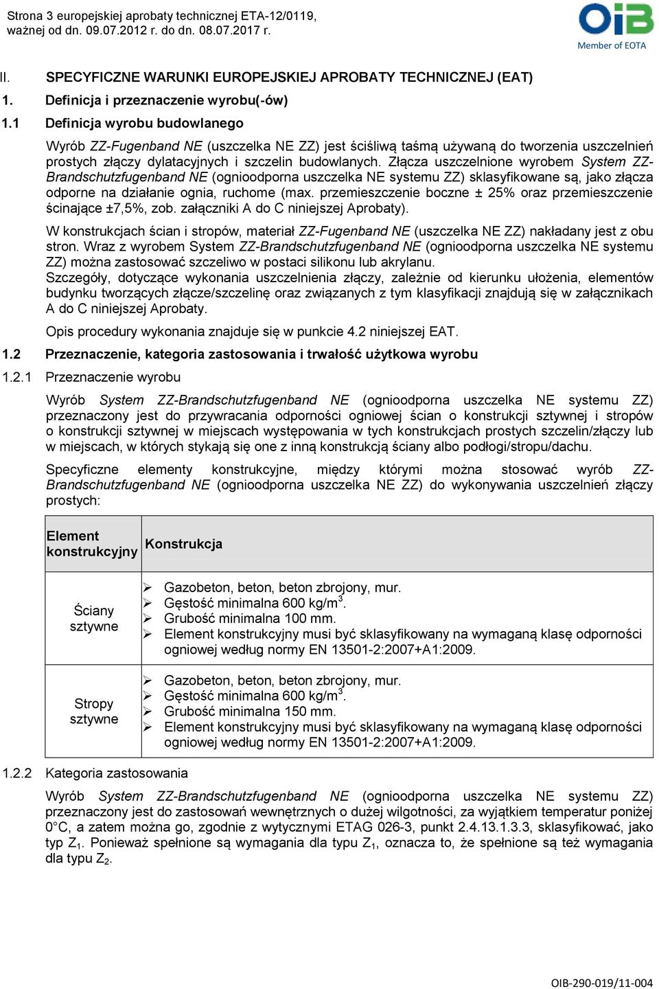 Złącza uszczelnione wyrobem System ZZ- Brandschutzfugenband NE (ognioodporna uszczelka NE systemu ZZ) sklasyfikowane są, jako złącza odporne na działanie ognia, ruchome (max.